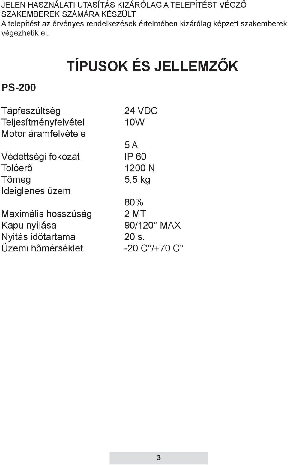 PS-200 TÍPUSOK ÉS JELLEMZŐK Tápfeszültség 24 VDC Teljesítményfelvétel 10W Motor áramfelvétele 5 A Védettségi