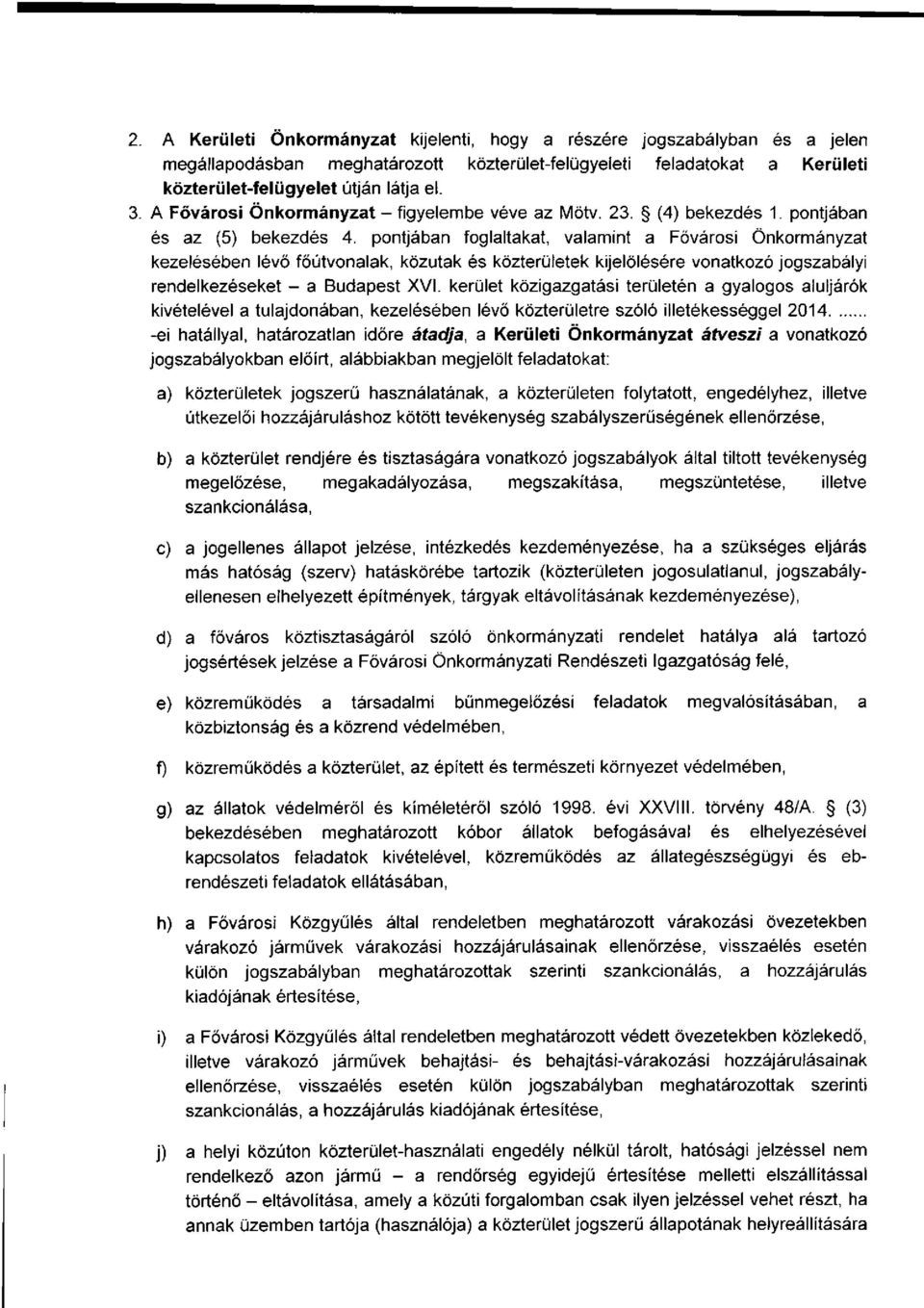 pontjában foglaltakat, valamint a Fővárosi Önkormányzat kezelésében lévő főútvonalak, közutak és közterületek kijelölésére vonatkozó jogszabályi rendelkezéseket - a Budapest XVI.