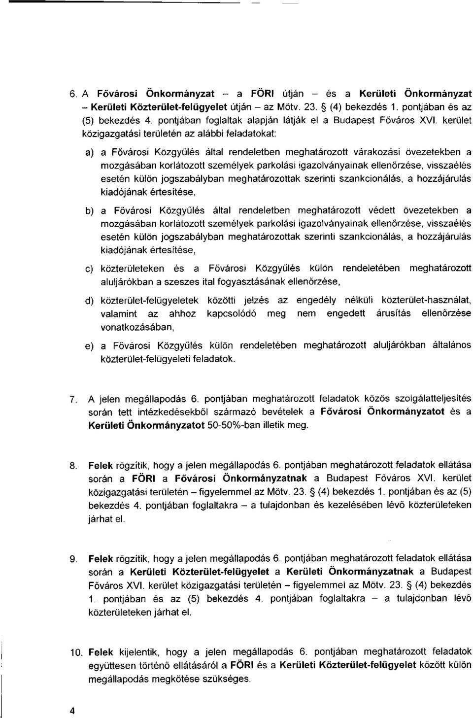 kerület közigazgatási területén az alábbi feladatokat: a) a Fővárosi Közgyűlés által rendeletben meghatározott várakozási övezetekben a mozgásában korlátozott személyek parkolási igazolványainak