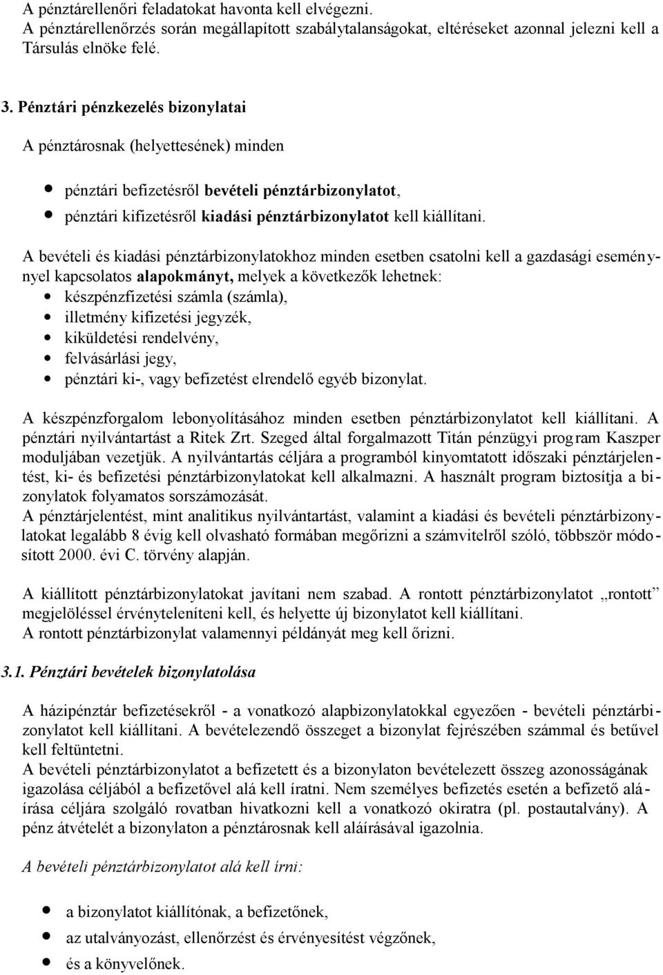 A bevételi és kiadási pénztárbizonylatokhoz minden esetben csatolni kell a gazdasági eseménynyel kapcsolatos alapokmányt, melyek a következők lehetnek: készpénzfizetési számla (számla), illetmény