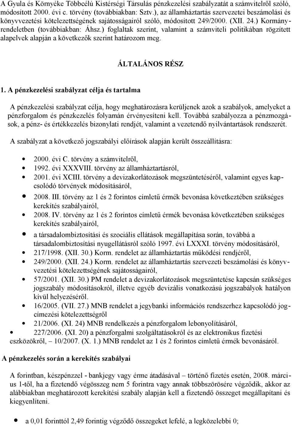 ) foglaltak szerint, valamint a számviteli politikában rögzített alapelvek alapján a következők szerint határozom meg. ÁLTALÁNOS RÉSZ 1.