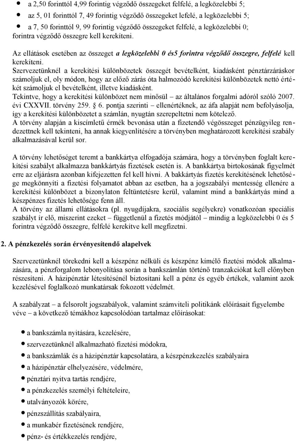 Szervezetünknél a kerekítési különbözetek összegét bevételként, kiadásként pénztárzáráskor számoljuk el, oly módon, hogy az előző zárás óta halmozódó kerekítési különbözetek nettó értékét számoljuk