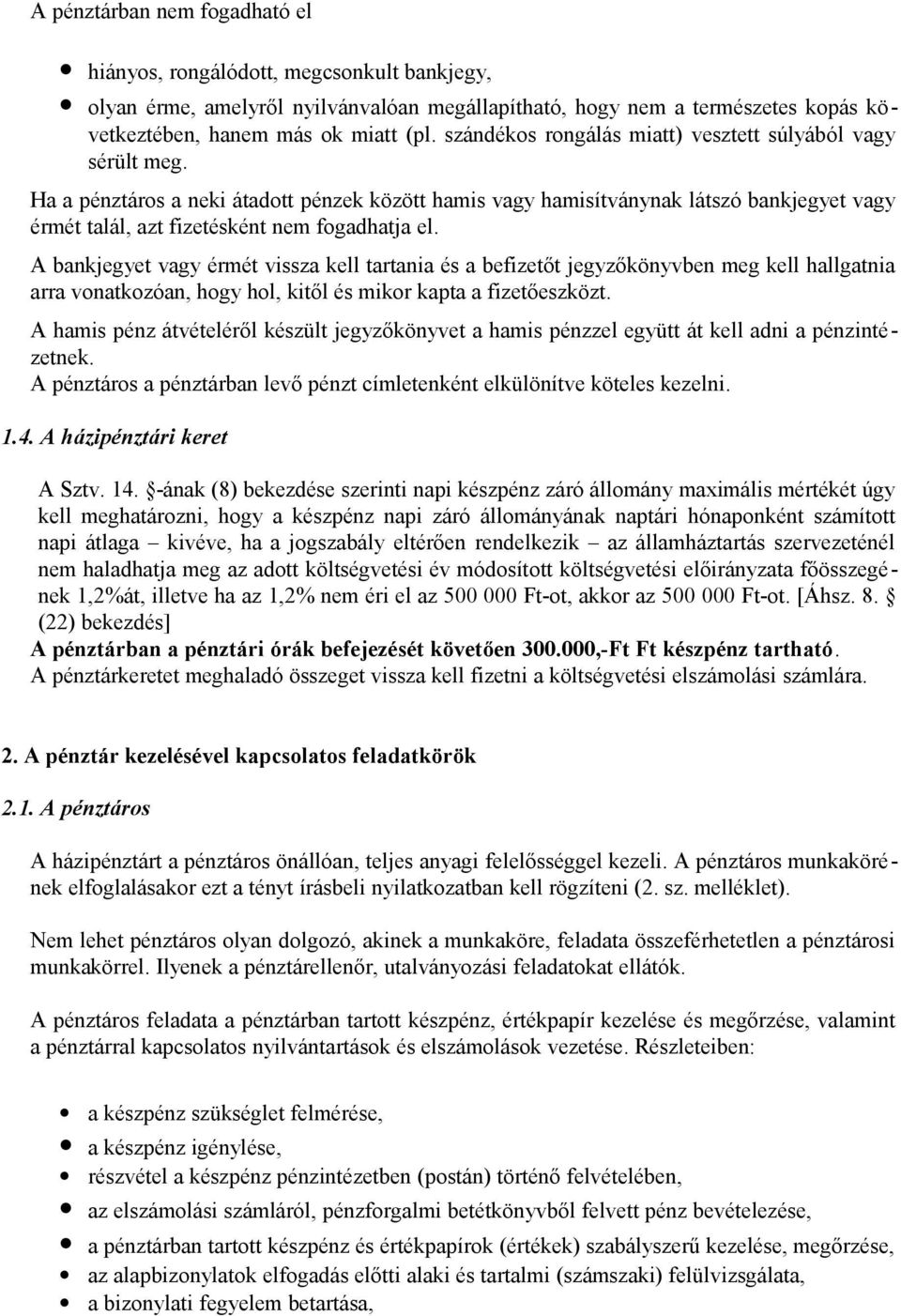 Ha a pénztáros a neki átadott pénzek között hamis vagy hamisítványnak látszó bankjegyet vagy érmét talál, azt fizetésként nem fogadhatja el.