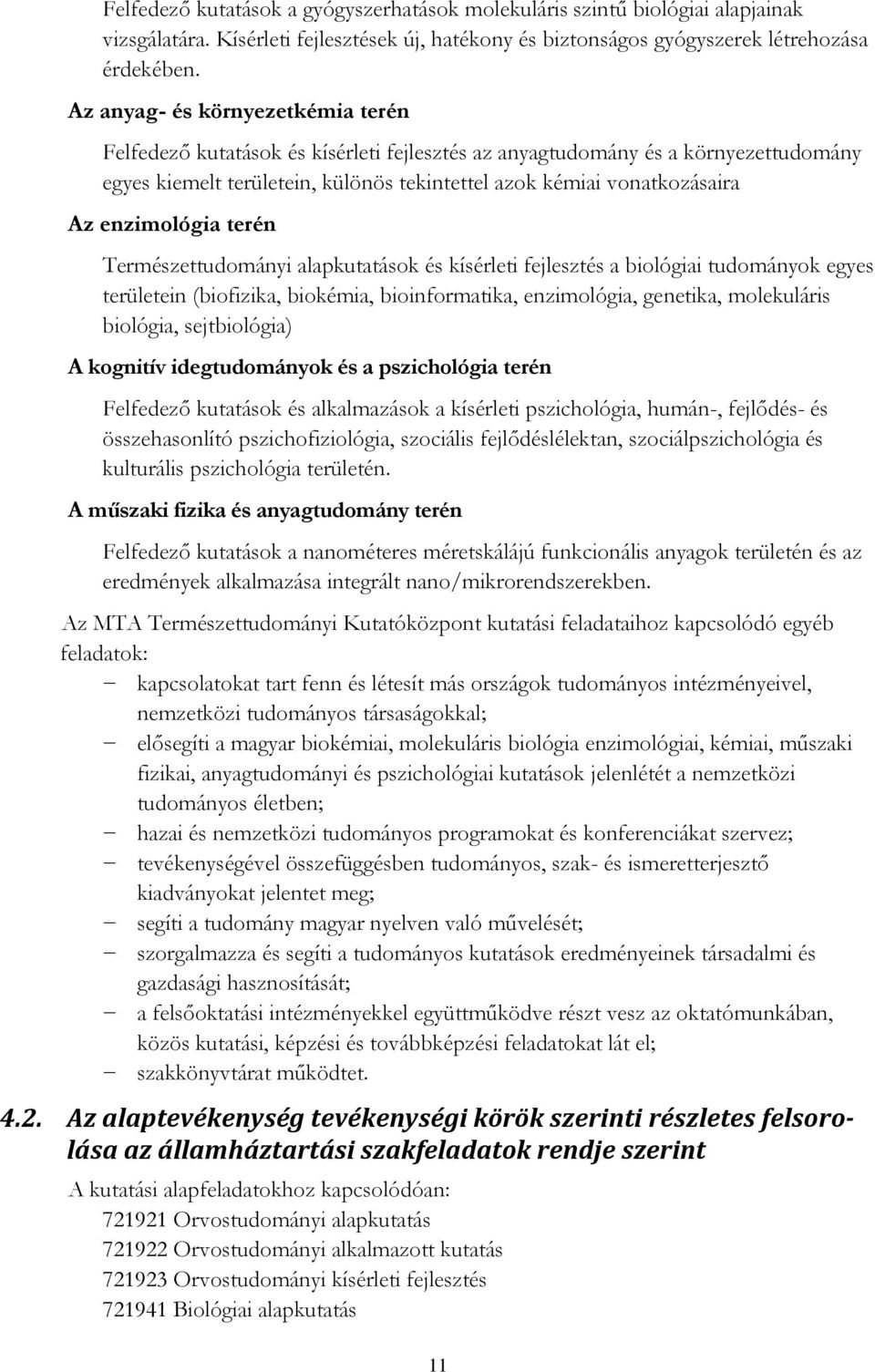 enzimológia terén Természettudományi alapkutatások és kísérleti fejlesztés a biológiai tudományok egyes területein (biofizika, biokémia, bioinformatika, enzimológia, genetika, molekuláris biológia,