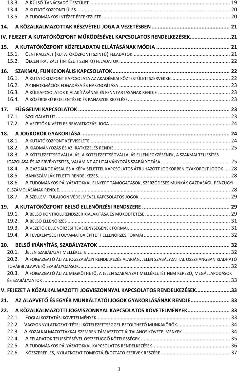 .. 22 16. SZAKMAI, FUNKCIONÁLIS KAPCSOLATOK... 22 16.1. A KUTATÓKÖZPONT KAPCSOLATA AZ AKADÉMIAI KÖZTESTÜLETI SZERVEKKEL... 22 16.2. AZ INFORMÁCIÓK FOGADÁSA ÉS HASZNOSÍTÁSA... 23 