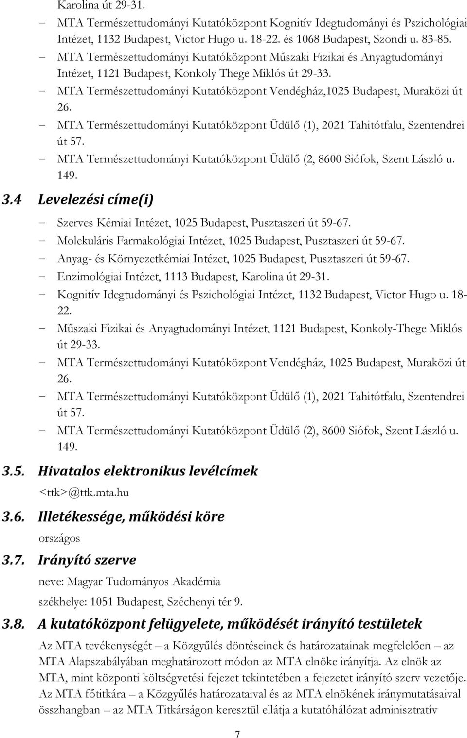 MTA Természettudományi Kutatóközpont Vendégház,1025 Budapest, Muraközi út 26. MTA Természettudományi Kutatóközpont Üdülő (1), 2021 Tahitótfalu, Szentendrei út 57.