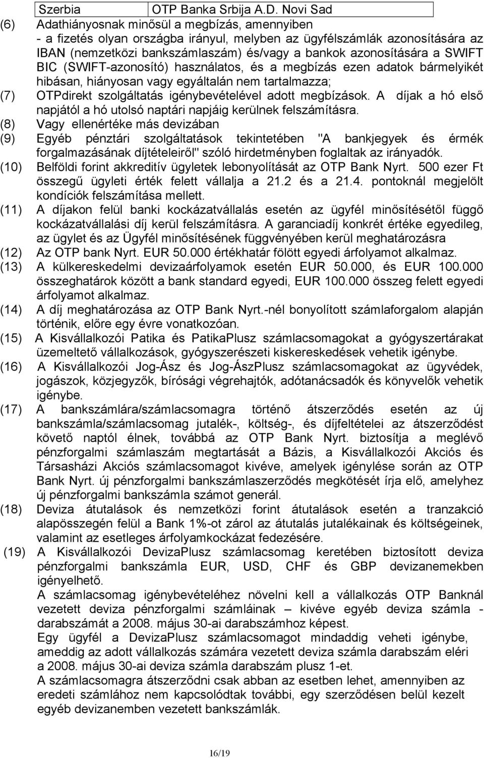 azonosítására a SWIFT BIC (SWIFT-azonosító) használatos, és a megbízás ezen adatok bármelyikét hibásan, hiányosan vagy egyáltalán nem tartalmazza; (7) OTPdirekt szolgáltatás igénybevételével adott