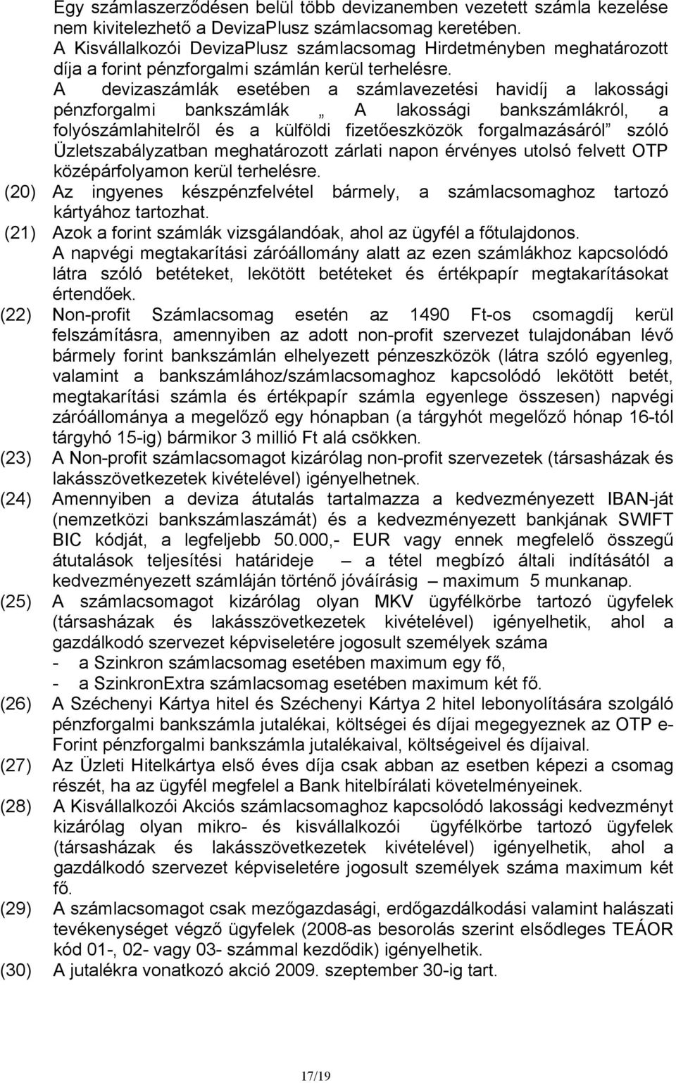 A devizaszámlák esetében a számlavezetési havidíj a lakossági pénzforgalmi bankszámlák A lakossági bankszámlákról, a folyószámlahitelről és a külföldi fizetőeszközök forgalmazásáról szóló