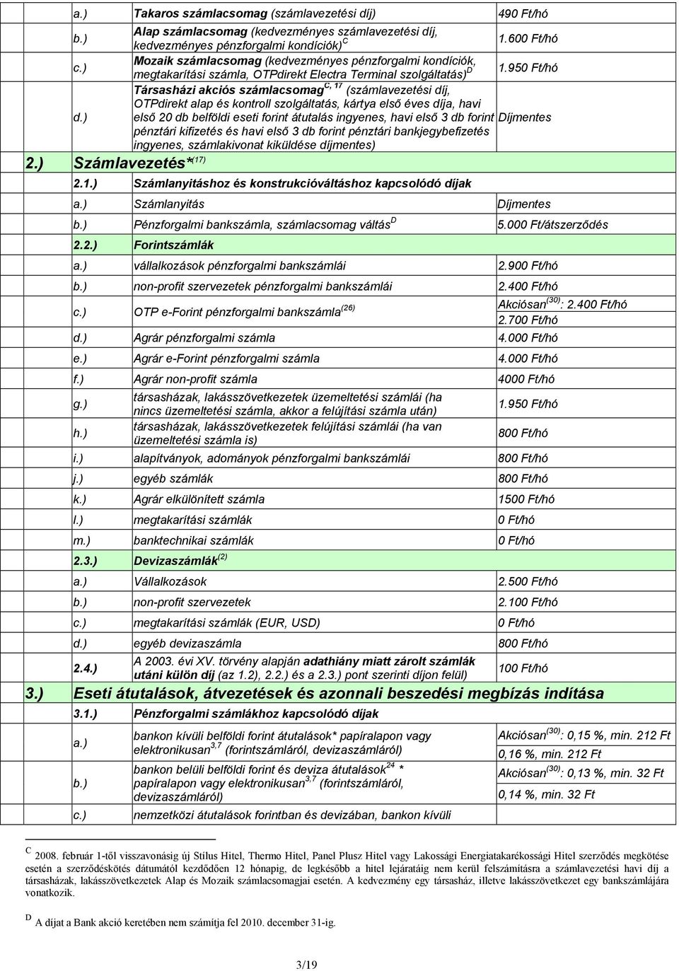 950 /hó Társasházi akciós számlacsomag C, 17 (számlavezetési díj, OTPdirekt alap és kontroll szolgáltatás, kártya első éves díja, havi első 20 db belföldi eseti forint átutalás ingyenes, havi első 3