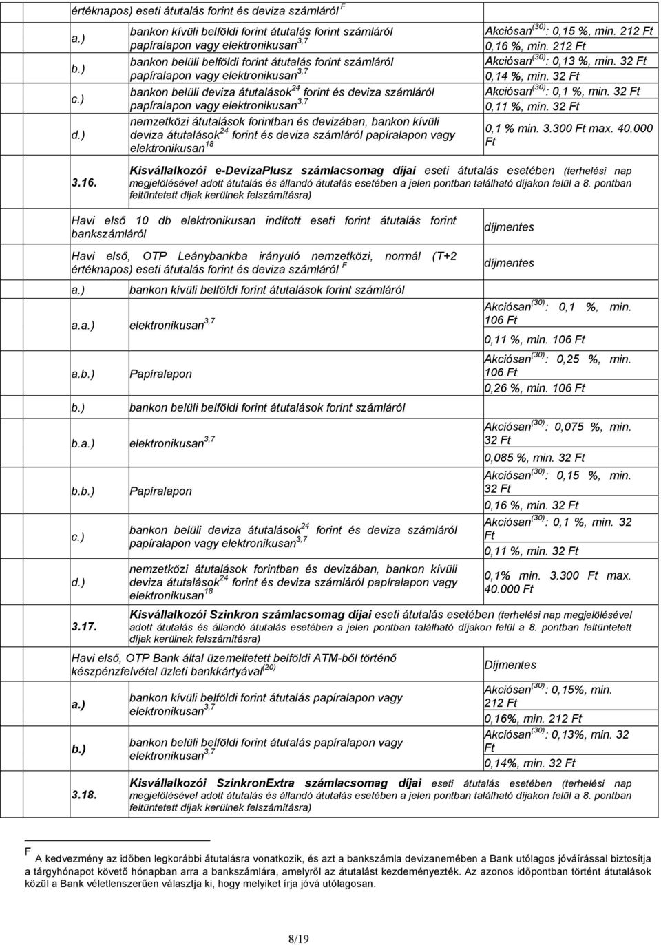 32 papíralapon vagy 0,11 %, min. 32 nemzetközi átutalások forintban és devizában, bankon kívüli deviza átutalások 24 0,1 % min. 3.300 max. 40.