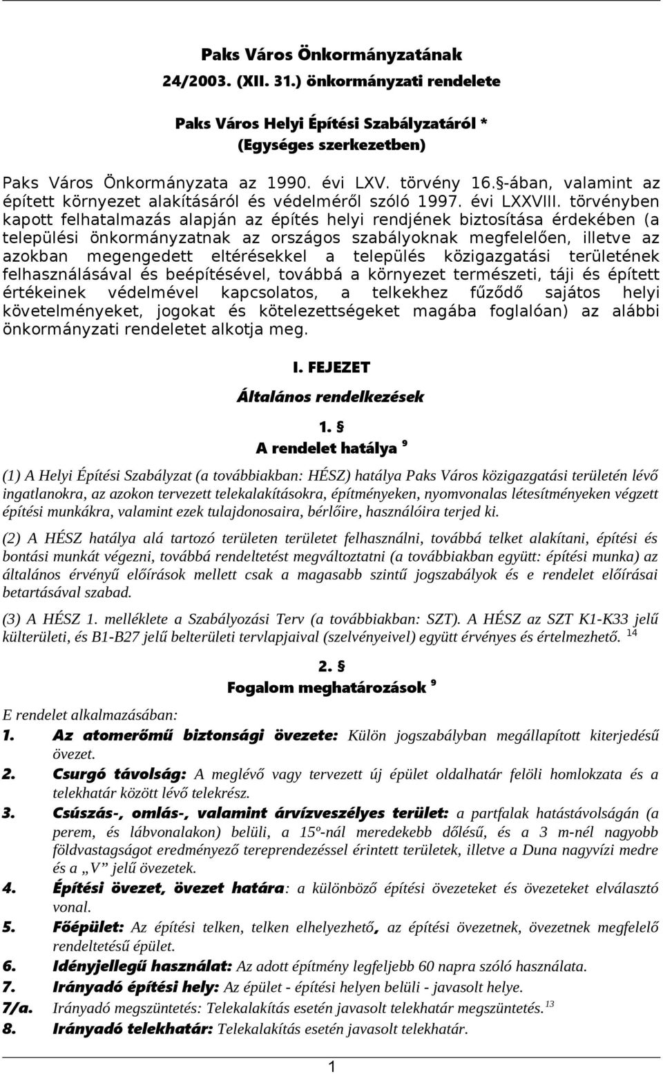 törvényben kapott felhatalmazás alapján az építés helyi rendjének biztosítása érdekében (a települési önkormányzatnak az országos szabályoknak megfelelően, illetve az azokban megengedett eltérésekkel