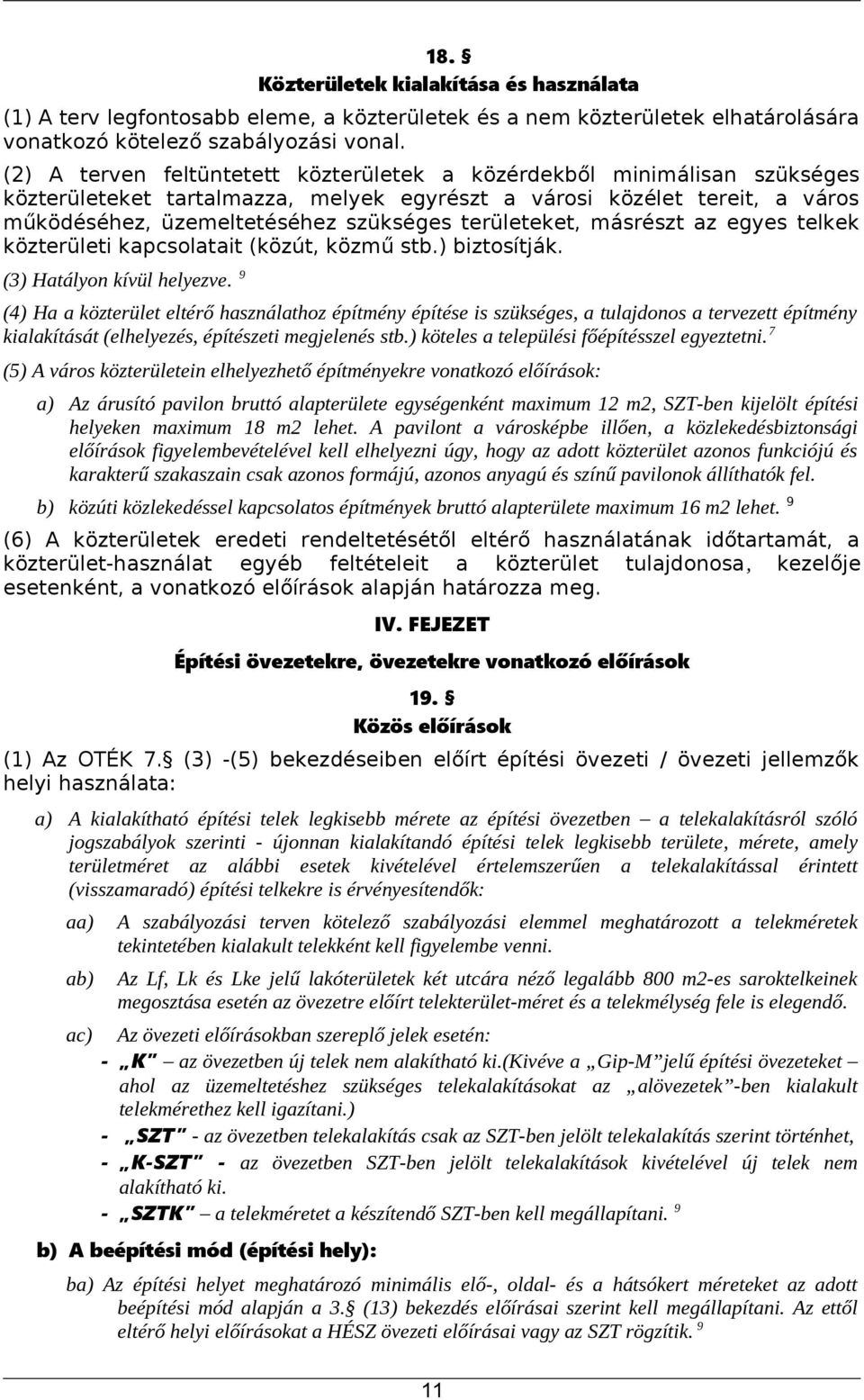 területeket, másrészt az egyes telkek közterületi kapcsolatait (közút, közmű stb.) biztosítják. (3) Hatályon kívül helyezve.