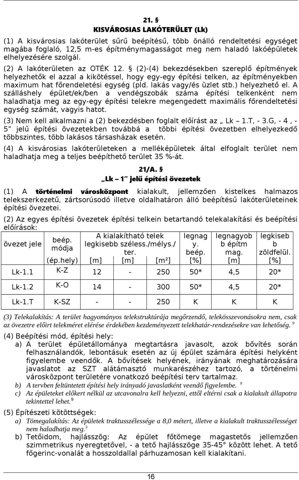 (2)-(4) bekezdésekben szereplő építmények helyezhetők el azzal a kikötéssel, hogy egy-egy építési telken, az építményekben maximum hat főrendeletési egység (pld. lakás vagy/és üzlet stb.