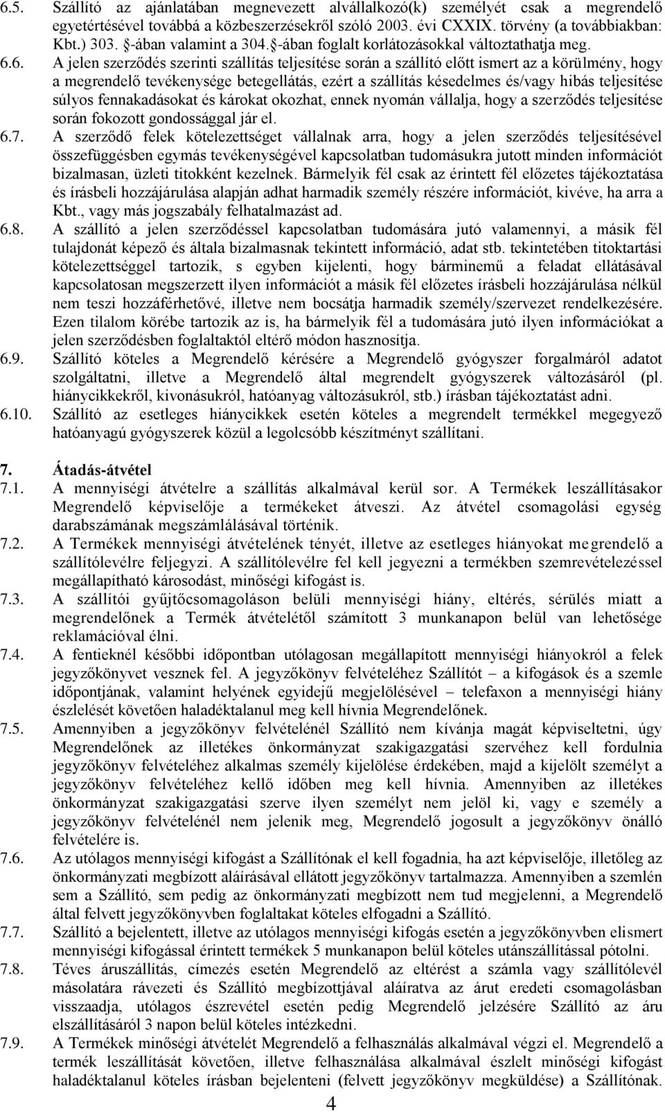 6. A jelen szerződés szerinti szállítás teljesítése során a szállító előtt ismert az a körülmény, hogy a megrendelő tevékenysége betegellátás, ezért a szállítás késedelmes és/vagy hibás teljesítése