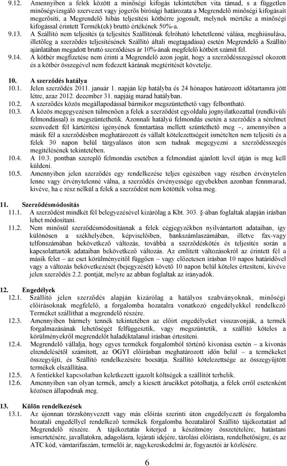 A Szállító nem teljesítés (a teljesítés Szállítónak felróható lehetetlenné válása, meghiúsulása, illetőleg a szerződés teljesítésének Szállító általi megtagadása) esetén Megrendelő a Szállító