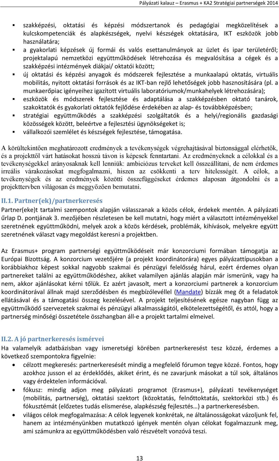 oktatási és képzési anyagok és módszerek fejlesztése a munkaalapú oktatás, virtuális mobilitás, nyitott oktatási források és az IKT-ban rejlő lehetőségek jobb hasznosítására (pl.