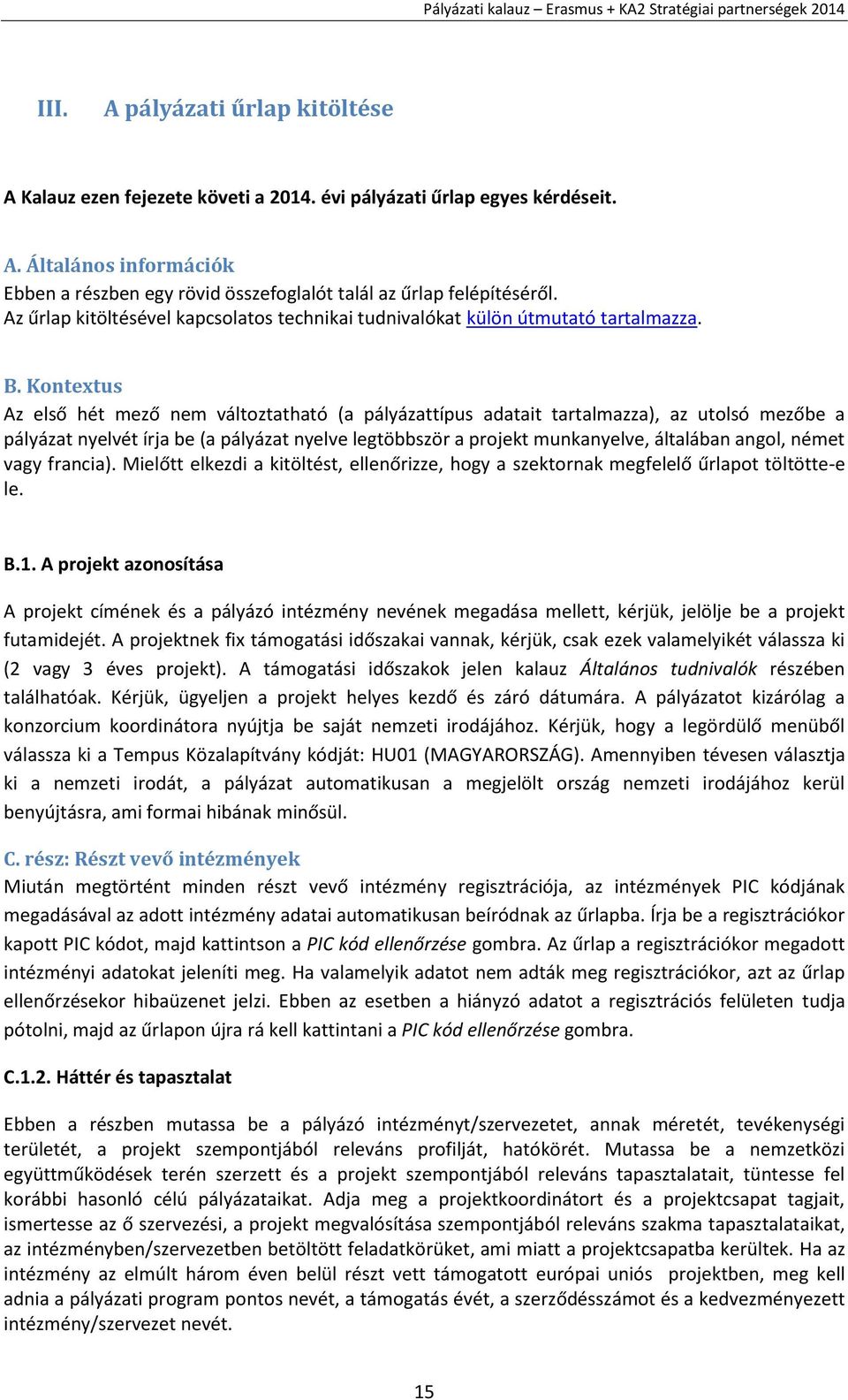 Kontextus Az első hét mező nem változtatható (a pályázattípus adatait tartalmazza), az utolsó mezőbe a pályázat nyelvét írja be (a pályázat nyelve legtöbbször a projekt munkanyelve, általában angol,