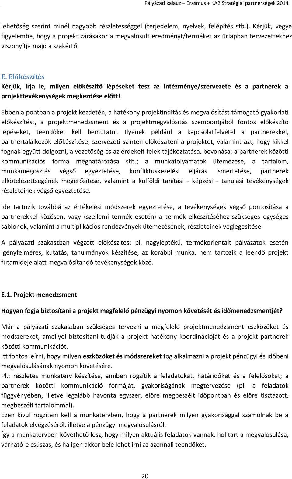 Előkészítés Kérjük, írja le, milyen előkészítő lépéseket tesz az intézménye/szervezete és a partnerek a projekttevékenységek megkezdése előtt!