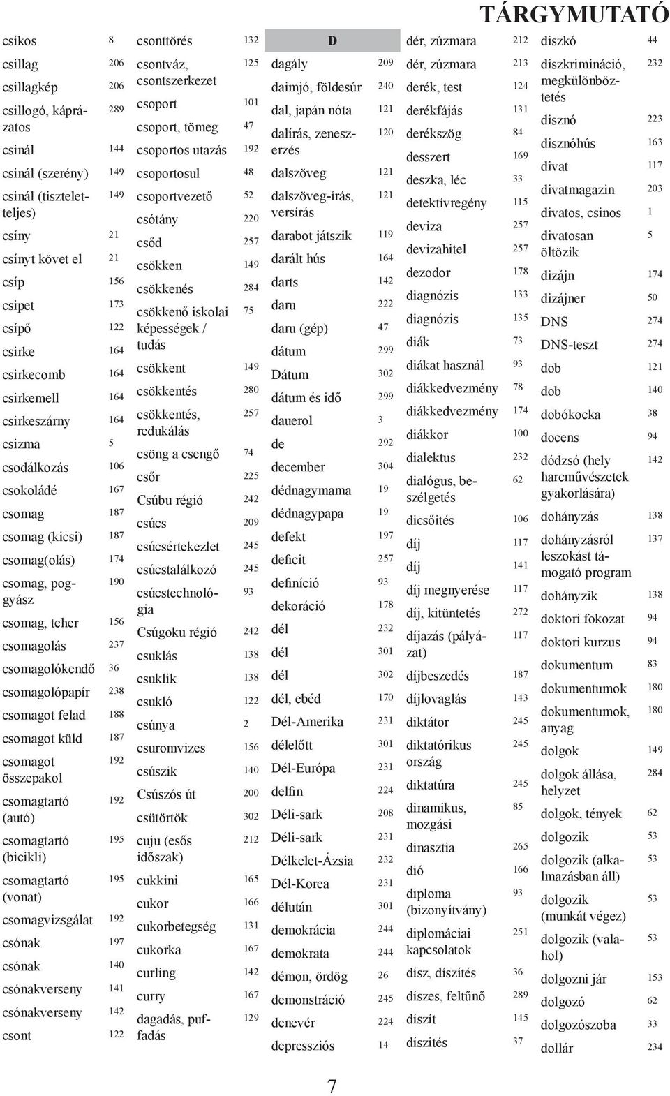 teher 156 csomagolás 237 csomagolókendő 36 csomagolópapír 238 csomagot felad 188 csomagot küld 187 csomagot 192 összepakol csomagtartó 192 (autó) csomagtartó 195 (bicikli) csomagtartó 195 (vonat)