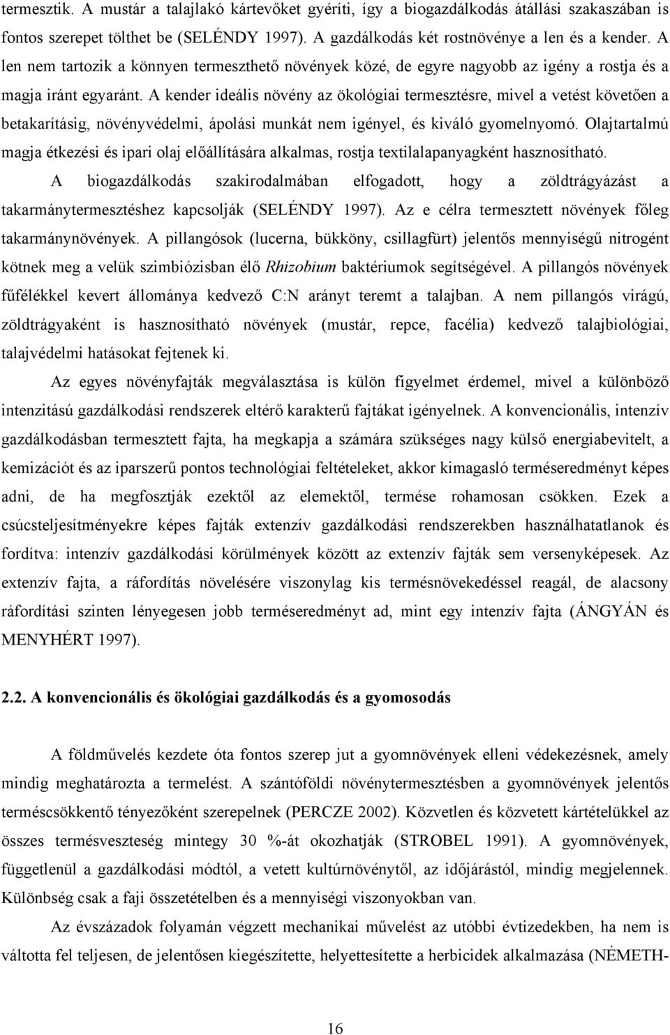 A kender ideális növény az ökológiai termesztésre, mivel a vetést követően a betakarításig, növényvédelmi, ápolási munkát nem igényel, és kiváló gyomelnyomó.