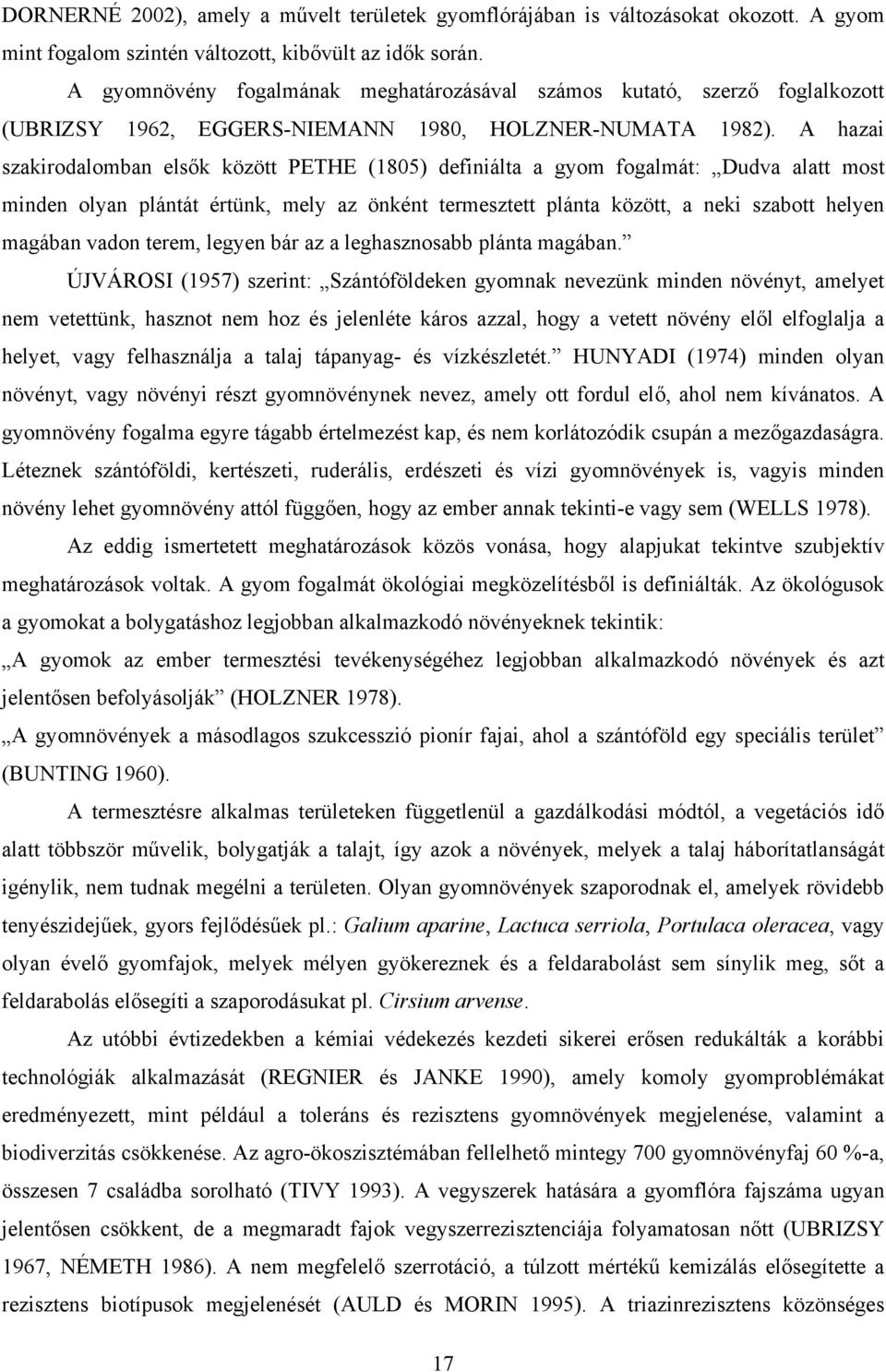 A hazai szakirodalomban elsők között PETHE (1805) definiálta a gyom fogalmát: Dudva alatt most minden olyan plántát értünk, mely az önként termesztett plánta között, a neki szabott helyen magában