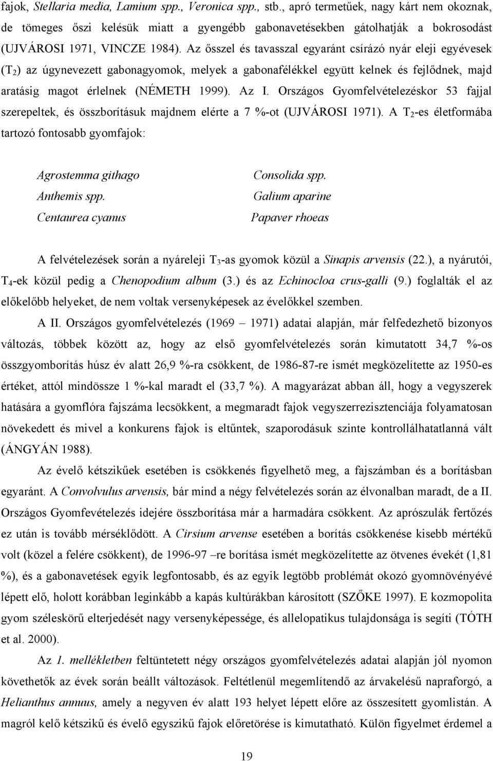 Az ősszel és tavasszal egyaránt csírázó nyár eleji egyévesek (T 2 ) az úgynevezett gabonagyomok, melyek a gabonafélékkel együtt kelnek és fejlődnek, majd aratásig magot érlelnek (NÉMETH 1999). Az I.