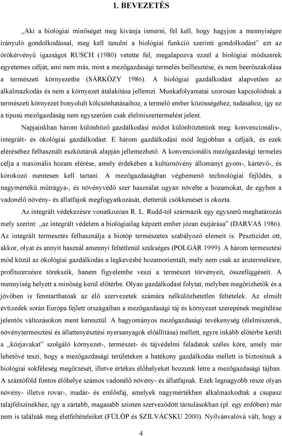 (SÁRKÖZY 1986). A biológiai gazdálkodást alapvetően az alkalmazkodás és nem a környezet átalakítása jellemzi.