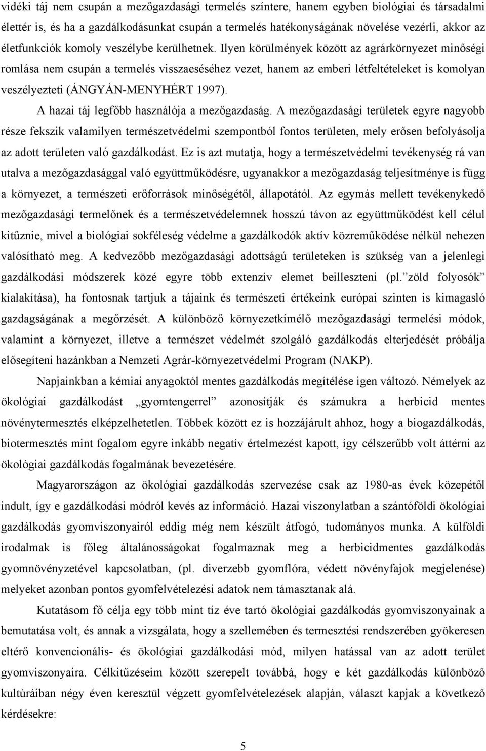 Ilyen körülmények között az agrárkörnyezet minőségi romlása nem csupán a termelés visszaeséséhez vezet, hanem az emberi létfeltételeket is komolyan veszélyezteti (ÁNGYÁN-MENYHÉRT 1997).