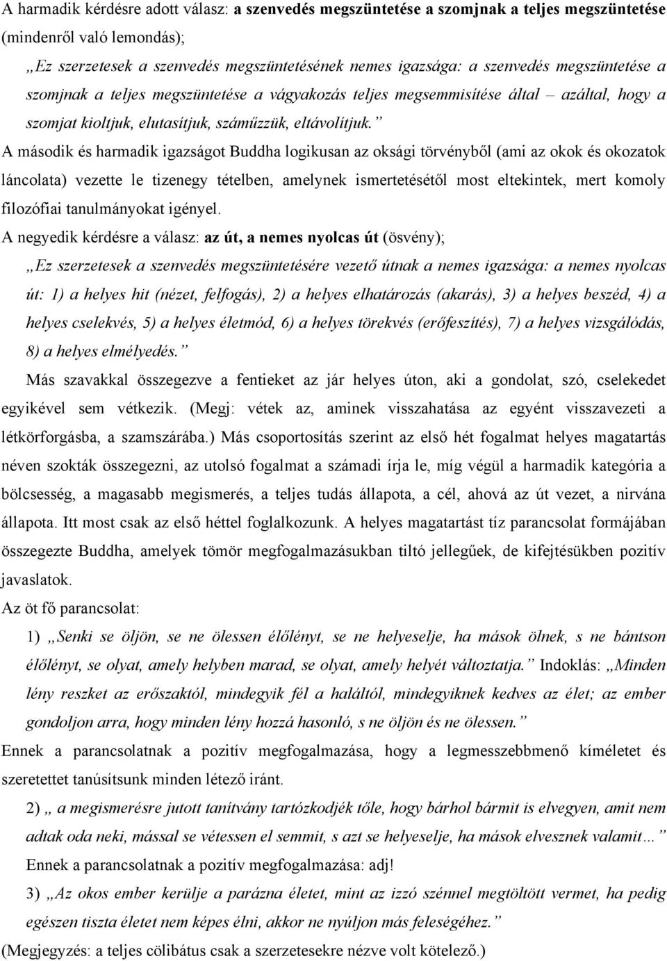 A második és harmadik igazságot Buddha logikusan az oksági törvényből (ami az okok és okozatok láncolata) vezette le tizenegy tételben, amelynek ismertetésétől most eltekintek, mert komoly filozófiai