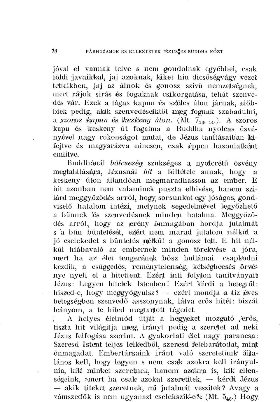 rájok sirás és fogaknak csikorgatása, tehát szenvedés vár. Ezek a tágas kapun és széles úton jármiak, előbbiek pedig, alkjik szenvedéseiktől in eg.