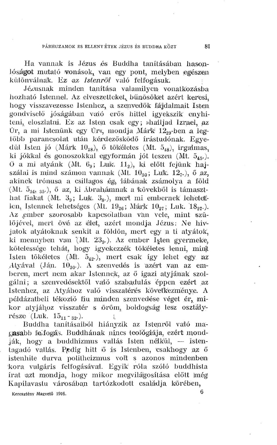 t v bűnösöket azért keresi, hogy visszavezesse Istenhez, a szenvedők fájdalmait Isten gondviselő jóságában való erős hittel igyekszik enyhíteni, eloszlatni.