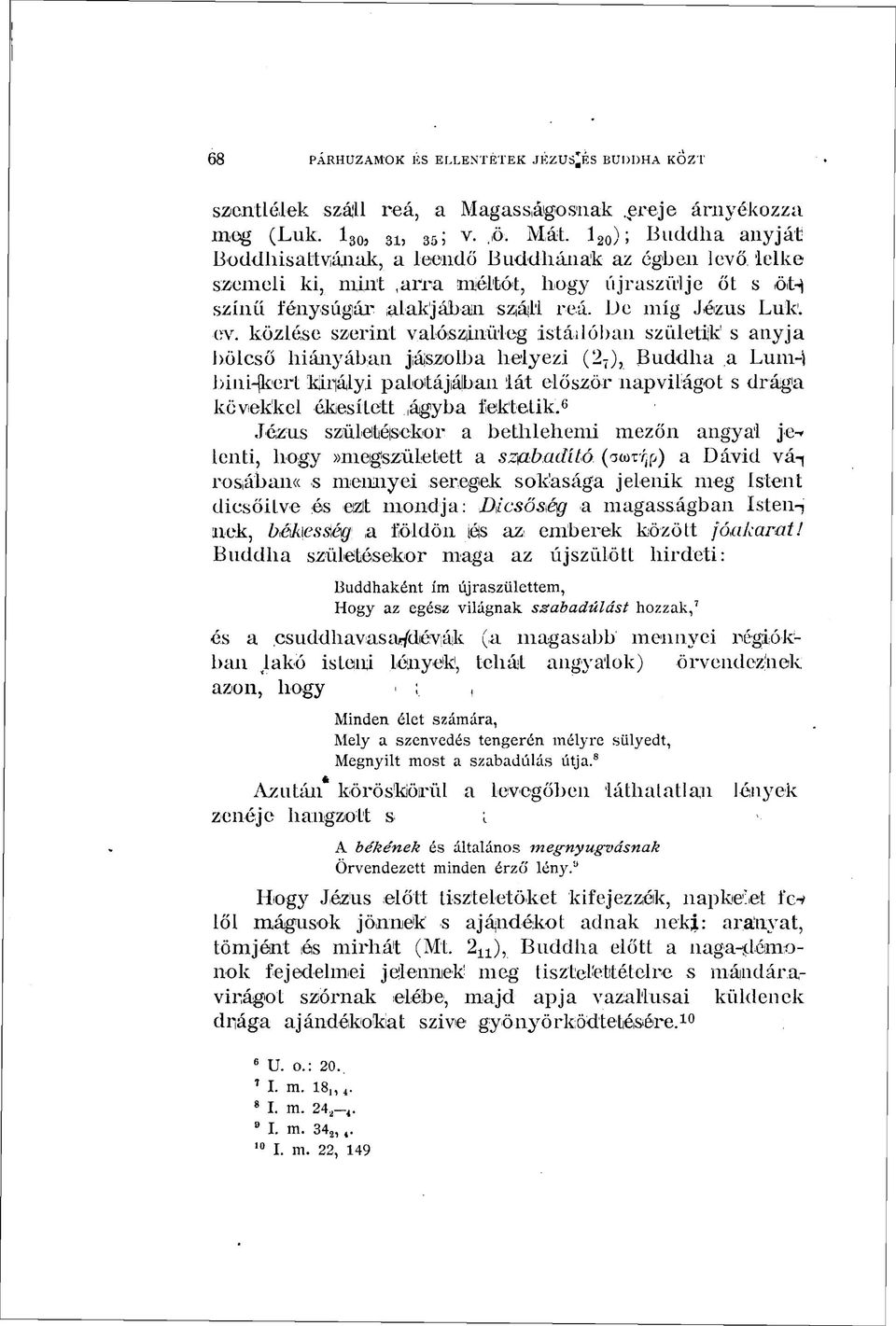 közlése szerint valószínűleg istállóban születik s anyja bölcső hiányában jászolba helyezi (2 7 ), Buddha a Lum-1 bini-jkert királyi palotájában lát először napvilágot s drága köveikkel ékesített