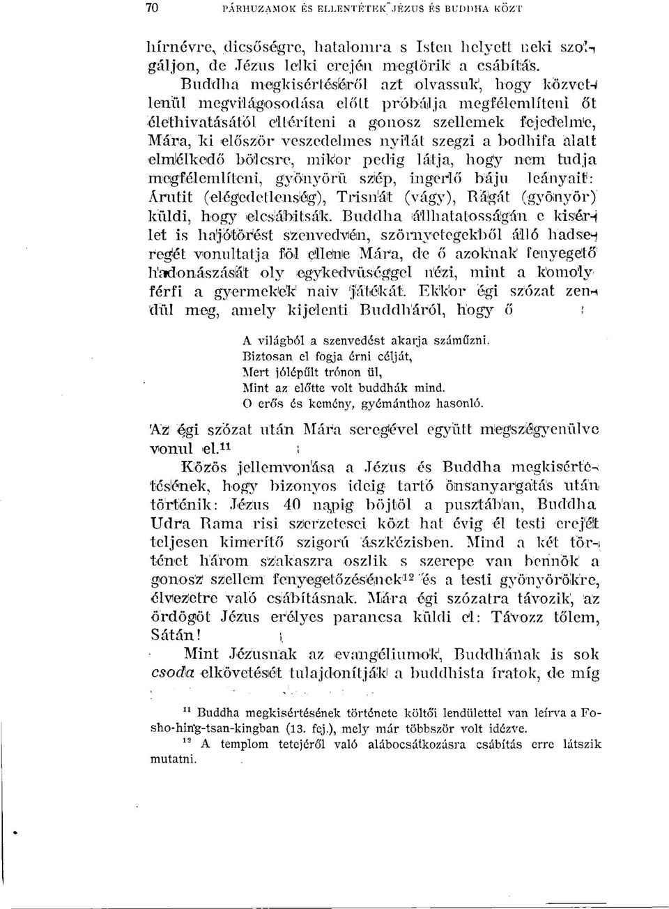 nyilát szegzi a bodhifa ál al t elmélkedő bölcsre, mikor pedig látja, hogy nem tudja megfélemlíteni, gyönyörű szép, ingerlő bájú leányait: Árutit (elégedetlenség), Trisnáit (vágy), R'áigát (gyönyör)