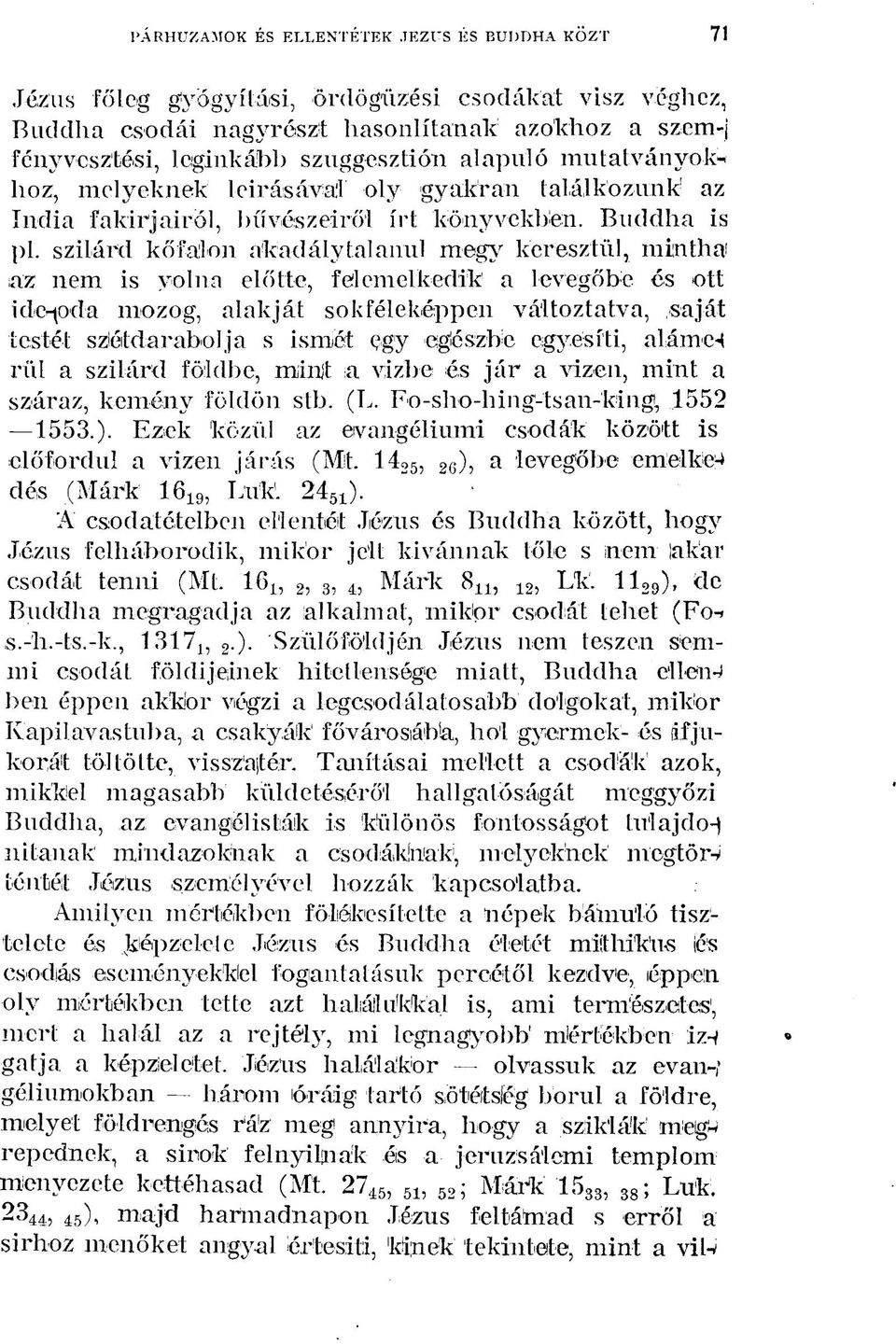 melyeknek leírásával oly gyakran találkozunk' az India fakirjairól, bűvészeiről írt könyvekben. Buddha is pl.