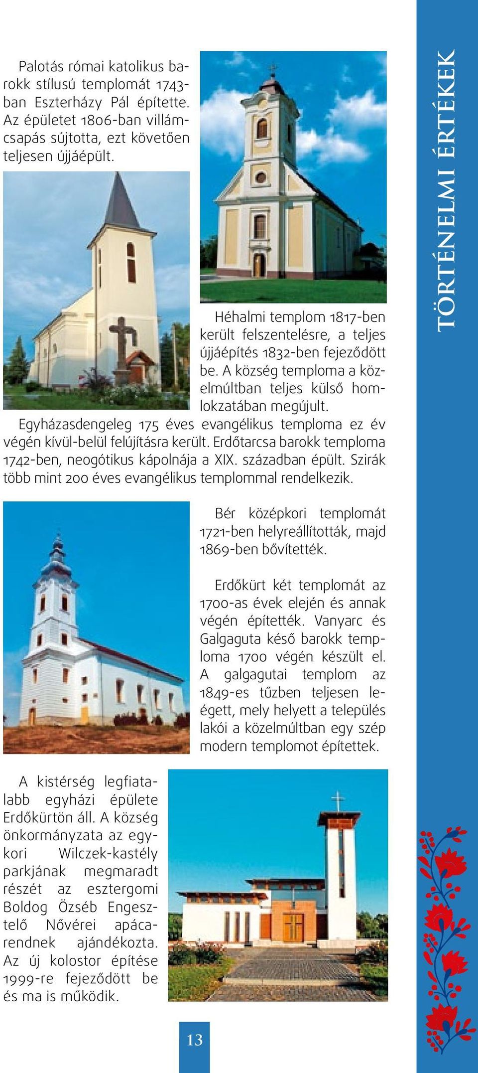 Egyházasdengeleg 175 éves evangélikus temploma ez év végén kívül-belül felújításra került. Erdőtarcsa barokk temploma 1742-ben, neogótikus kápolnája a XIX. században épült.