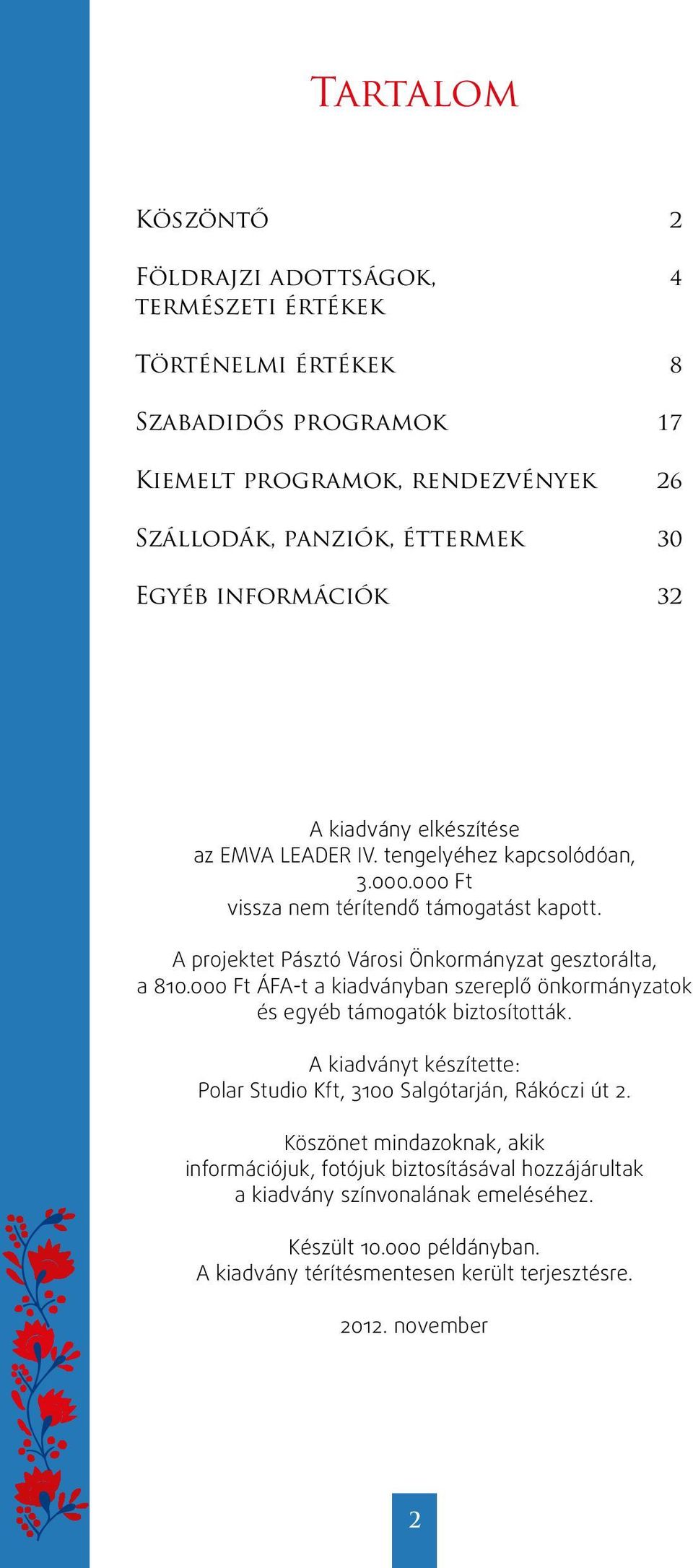 A projektet Pásztó Városi Önkormányzat gesztorálta, a 810.000 Ft ÁFA-t a kiadványban szereplő önkormányzatok és egyéb támogatók biztosították.