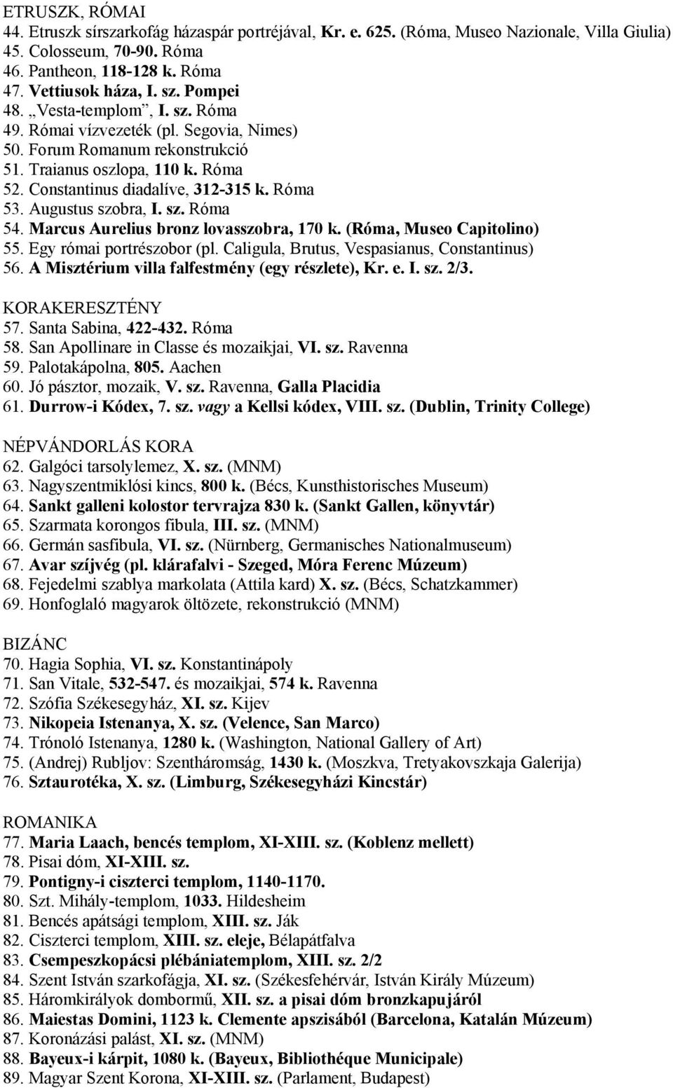 Augustus szobra, I. sz. Róma 54. Marcus Aurelius bronz lovasszobra, 170 k. (Róma, Museo Capitolino) 55. Egy római portrészobor (pl. Caligula, Brutus, Vespasianus, Constantinus) 56.