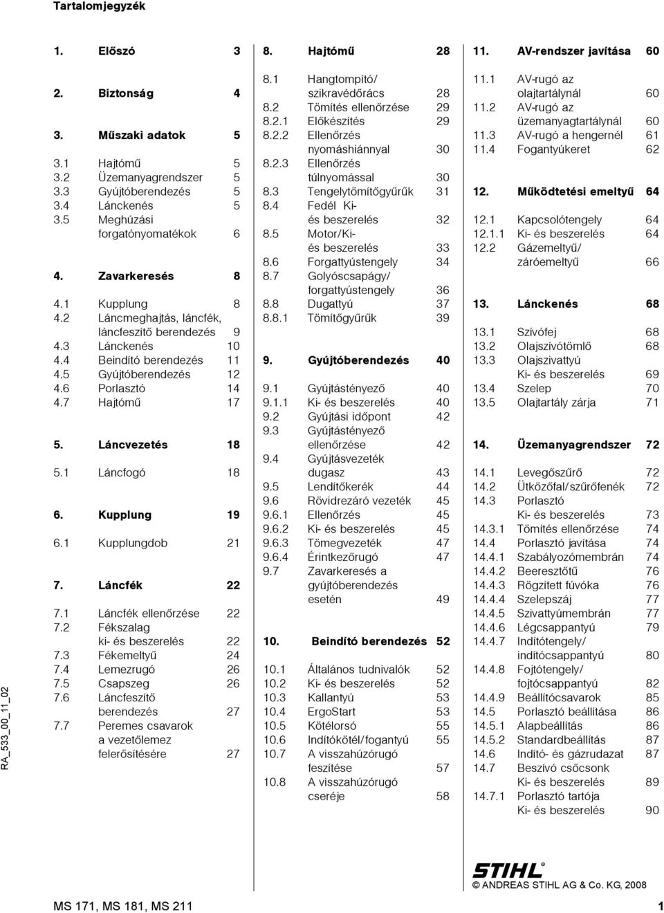 7 Hajtómû 7 5. Láncvezetés 8 5. Láncfogó 8 6. Kupplung 9 6. Kupplungdob 7. Láncfék 7. Láncfék ellenõrzése 7. Fékszalag ki- és beszerelés 7.3 Fékemeltyû 4 7.4 Lemezrugó 6 7.5 Csapszeg 6 7.