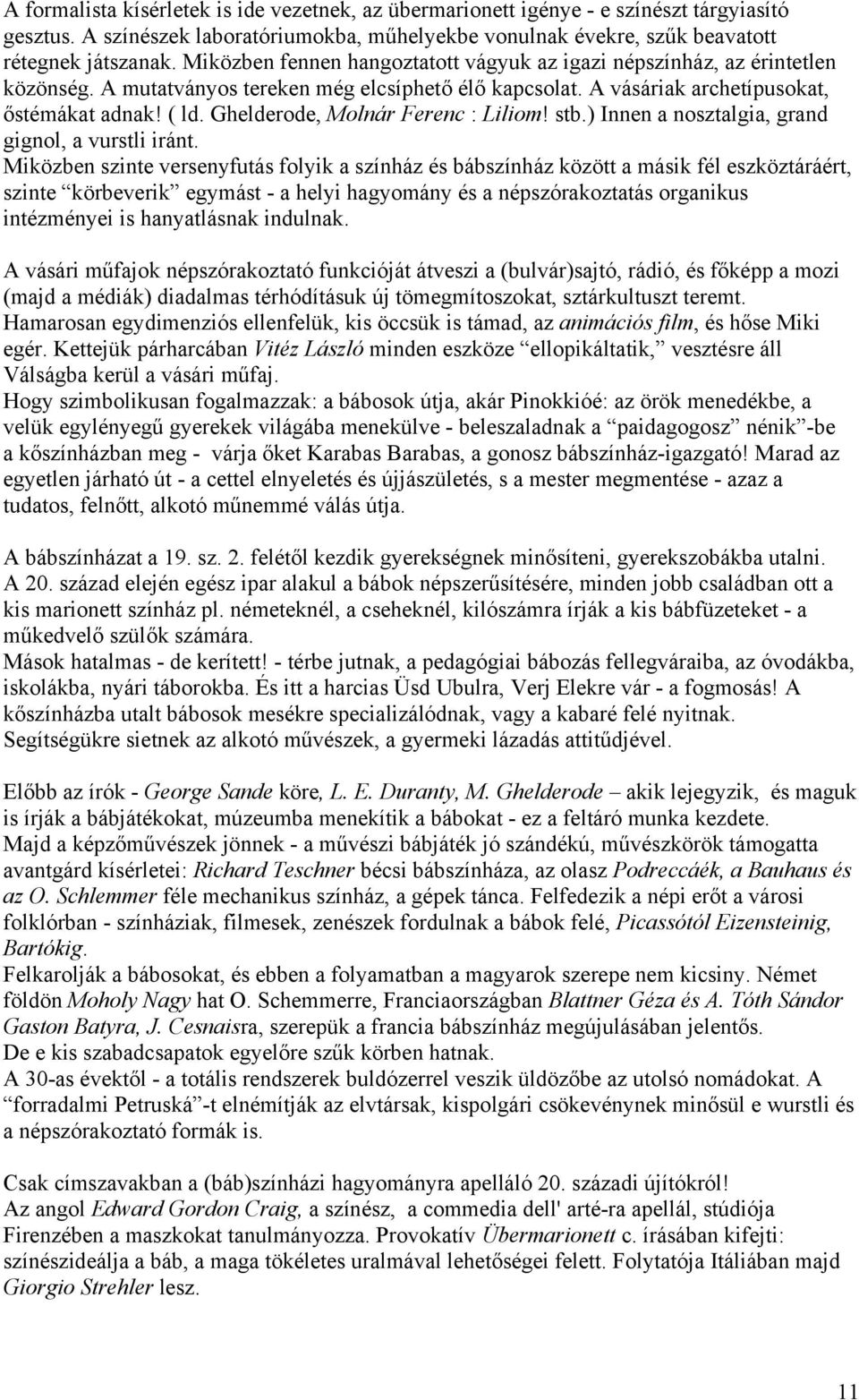 Ghelderode, Molnár Ferenc : Liliom! stb.) Innen a nosztalgia, grand gignol, a vurstli iránt.