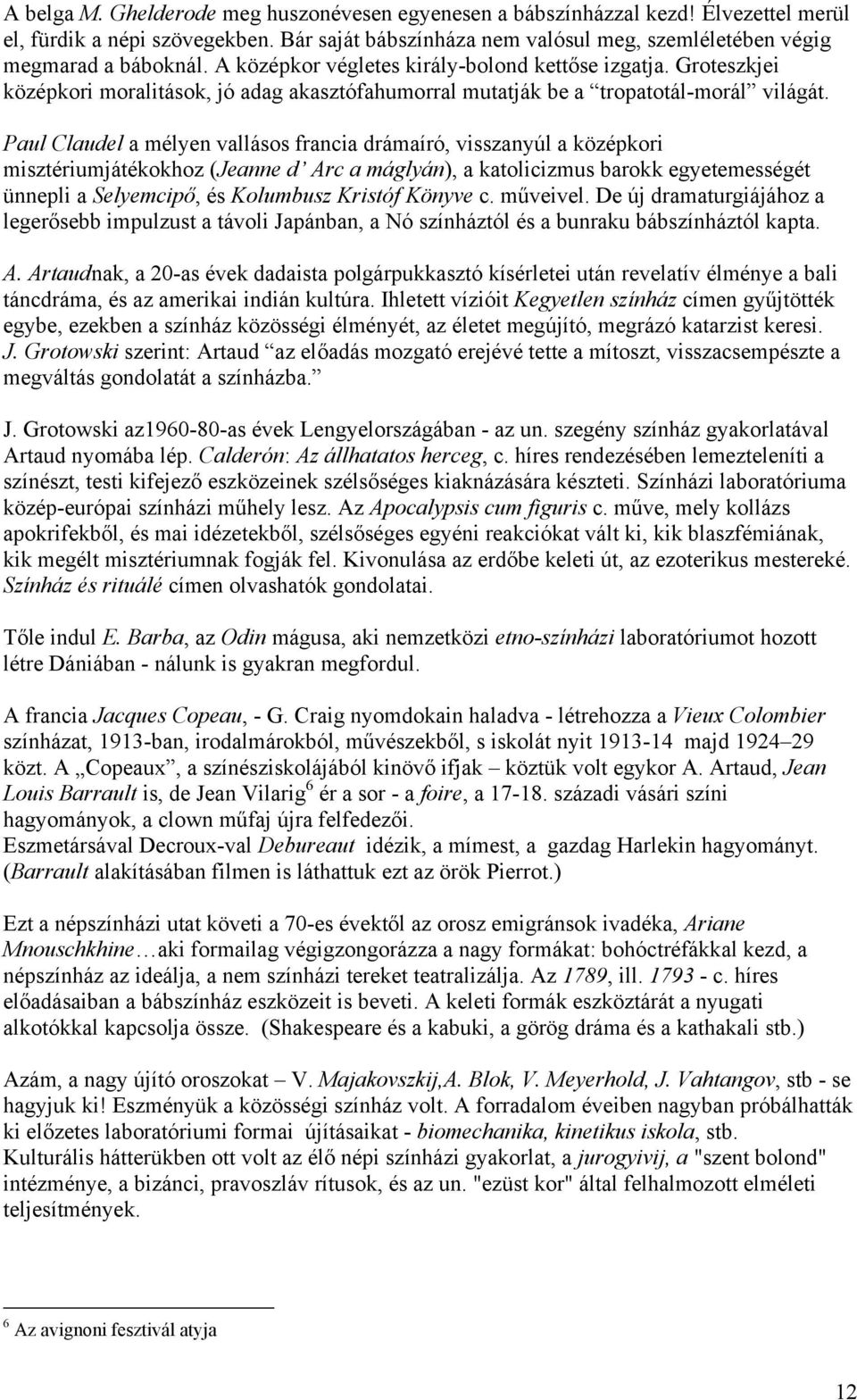 Paul Claudel a mélyen vallásos francia drámaíró, visszanyúl a középkori misztériumjátékokhoz (Jeanne d Arc a máglyán), a katolicizmus barokk egyetemességét ünnepli a Selyemcipő, és Kolumbusz Kristóf