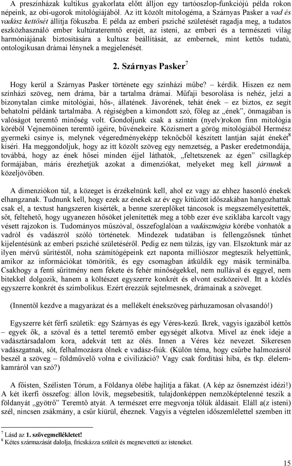 E példa az emberi psziché születését ragadja meg, a tudatos eszközhasználó ember kultúrateremtő erejét, az isteni, az emberi és a természeti világ harmóniájának biztosítására a kultusz beállítását,