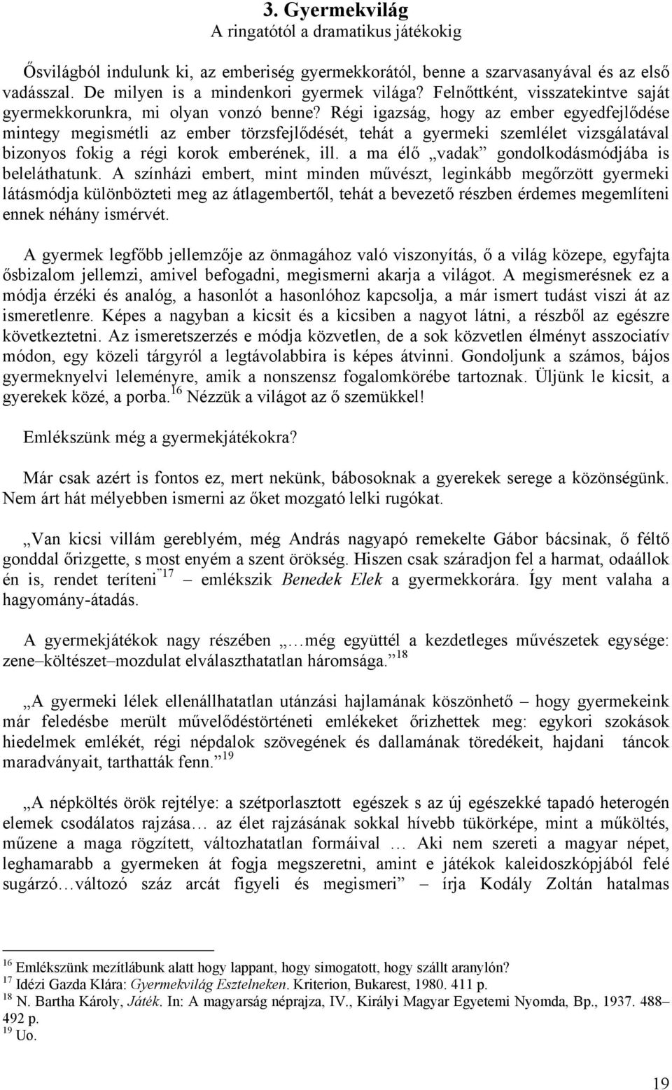 Régi igazság, hogy az ember egyedfejlődése mintegy megismétli az ember törzsfejlődését, tehát a gyermeki szemlélet vizsgálatával bizonyos fokig a régi korok emberének, ill.