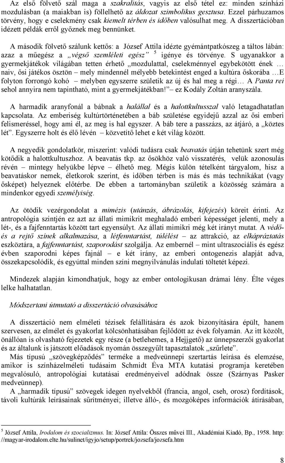 A második fölvető szálunk kettős: a József Attila idézte gyémántpatkószeg a táltos lábán: azaz a műegész a végső szemléleti egész 5 igénye és törvénye.