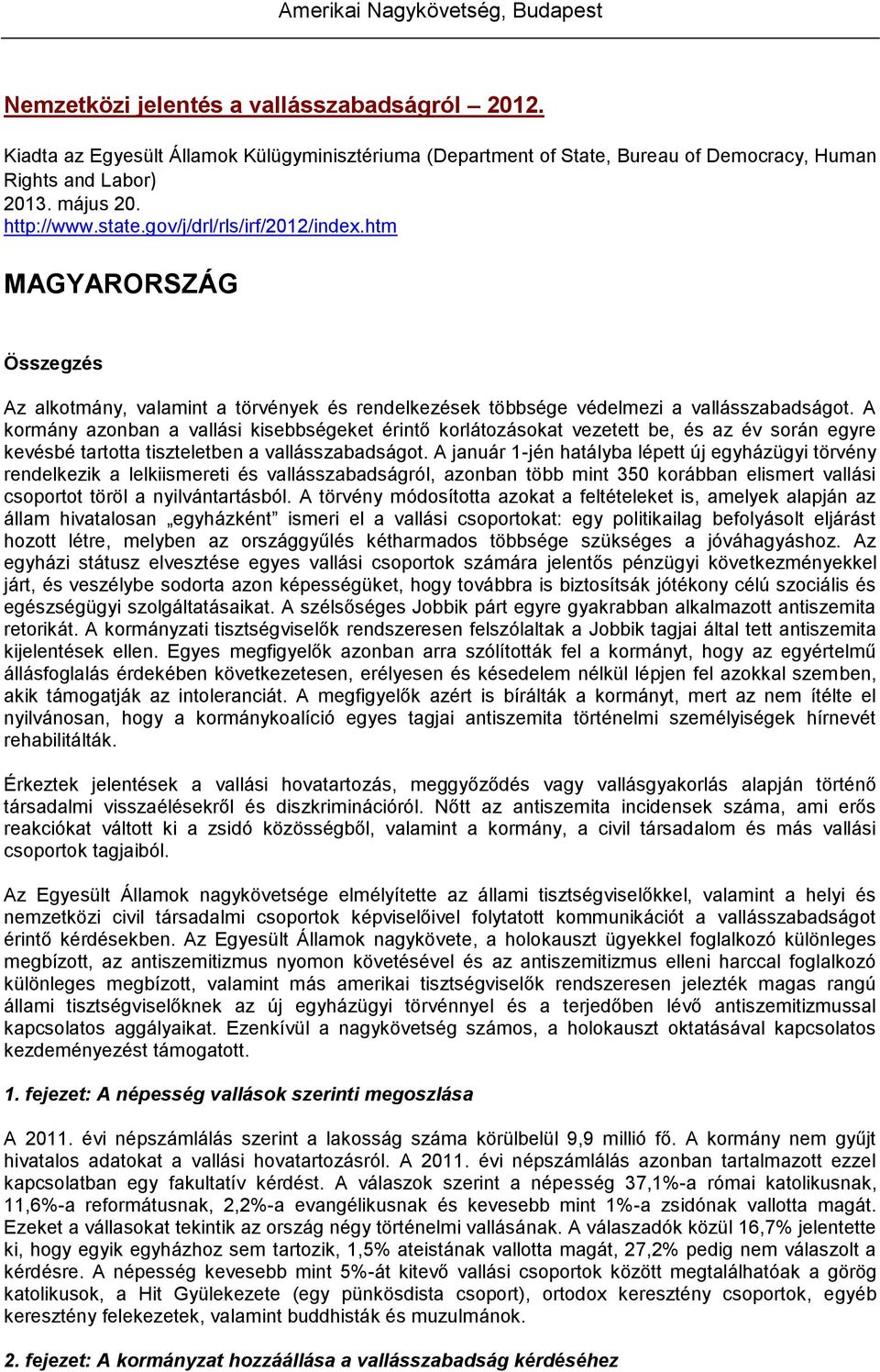 A kormány azonban a vallási kisebbségeket érintő korlátozásokat vezetett be, és az év során egyre kevésbé tartotta tiszteletben a vallásszabadságot.