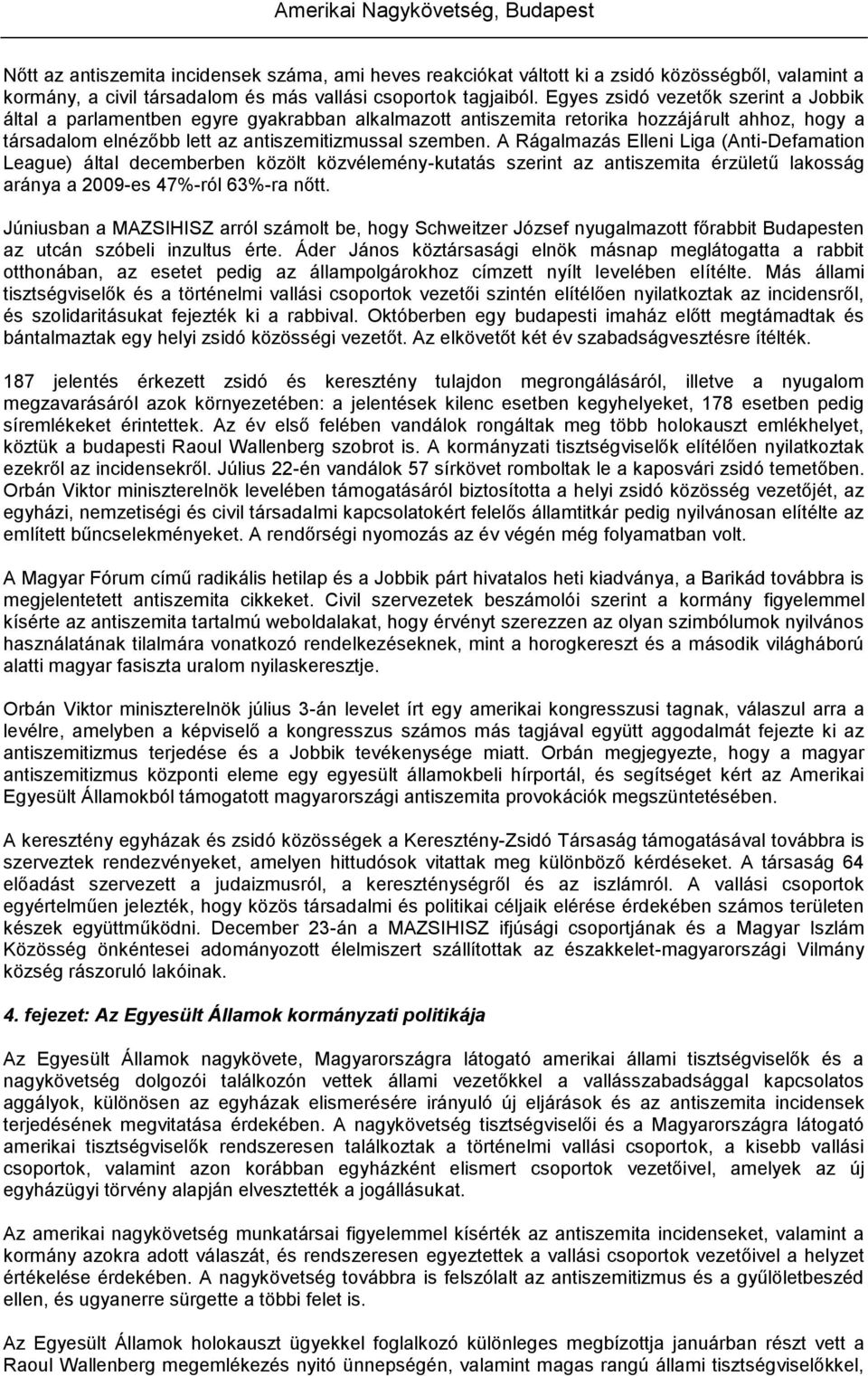 A Rágalmazás Elleni Liga (Anti-Defamation League) által decemberben közölt közvélemény-kutatás szerint az antiszemita érzületű lakosság aránya a 2009-es 47%-ról 63%-ra nőtt.