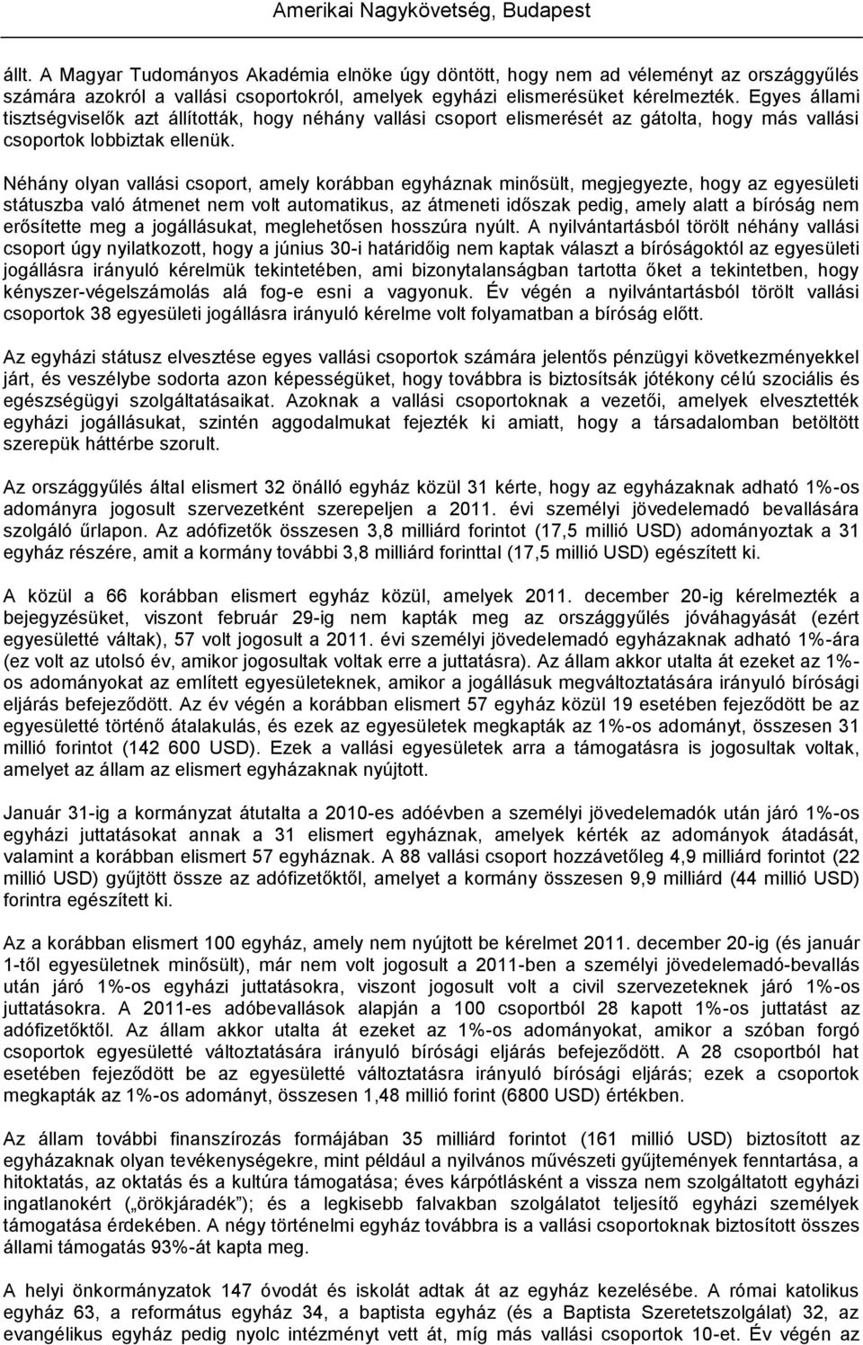 Néhány olyan vallási csoport, amely korábban egyháznak minősült, megjegyezte, hogy az egyesületi státuszba való átmenet nem volt automatikus, az átmeneti időszak pedig, amely alatt a bíróság nem