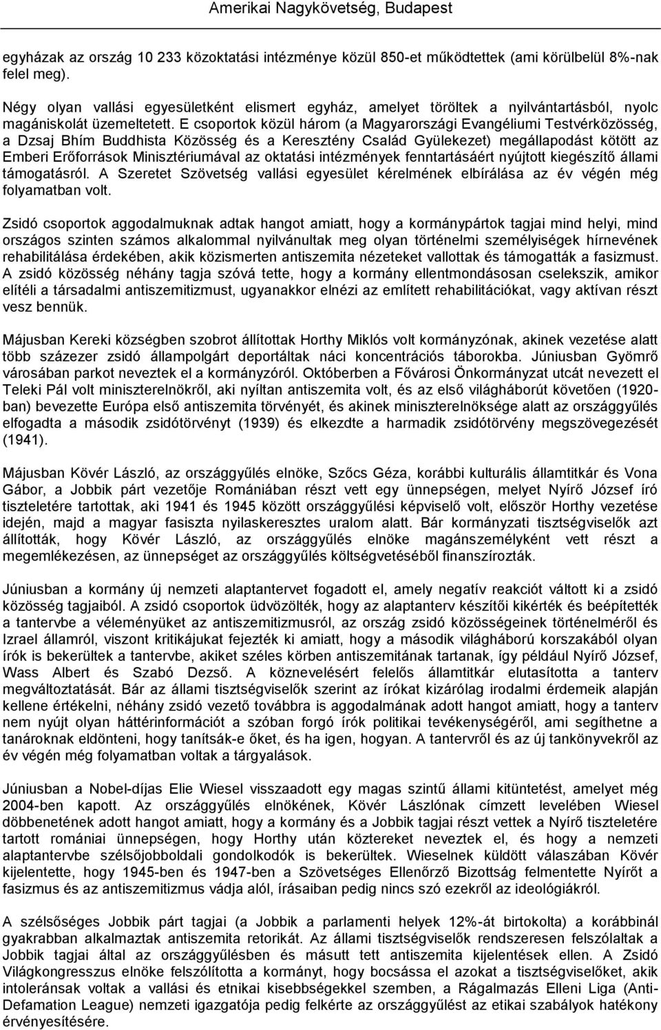 E csoportok közül három (a Magyarországi Evangéliumi Testvérközösség, a Dzsaj Bhím Buddhista Közösség és a Keresztény Család Gyülekezet) megállapodást kötött az Emberi Erőforrások Minisztériumával az