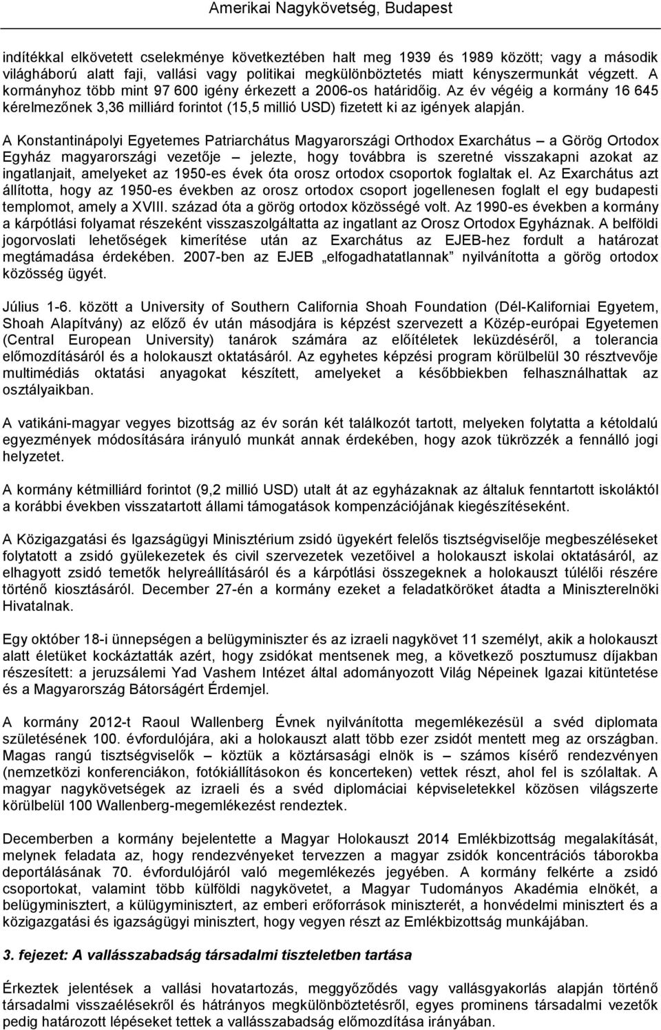 A Konstantinápolyi Egyetemes Patriarchátus Magyarországi Orthodox Exarchátus a Görög Ortodox Egyház magyarországi vezetője jelezte, hogy továbbra is szeretné visszakapni azokat az ingatlanjait,