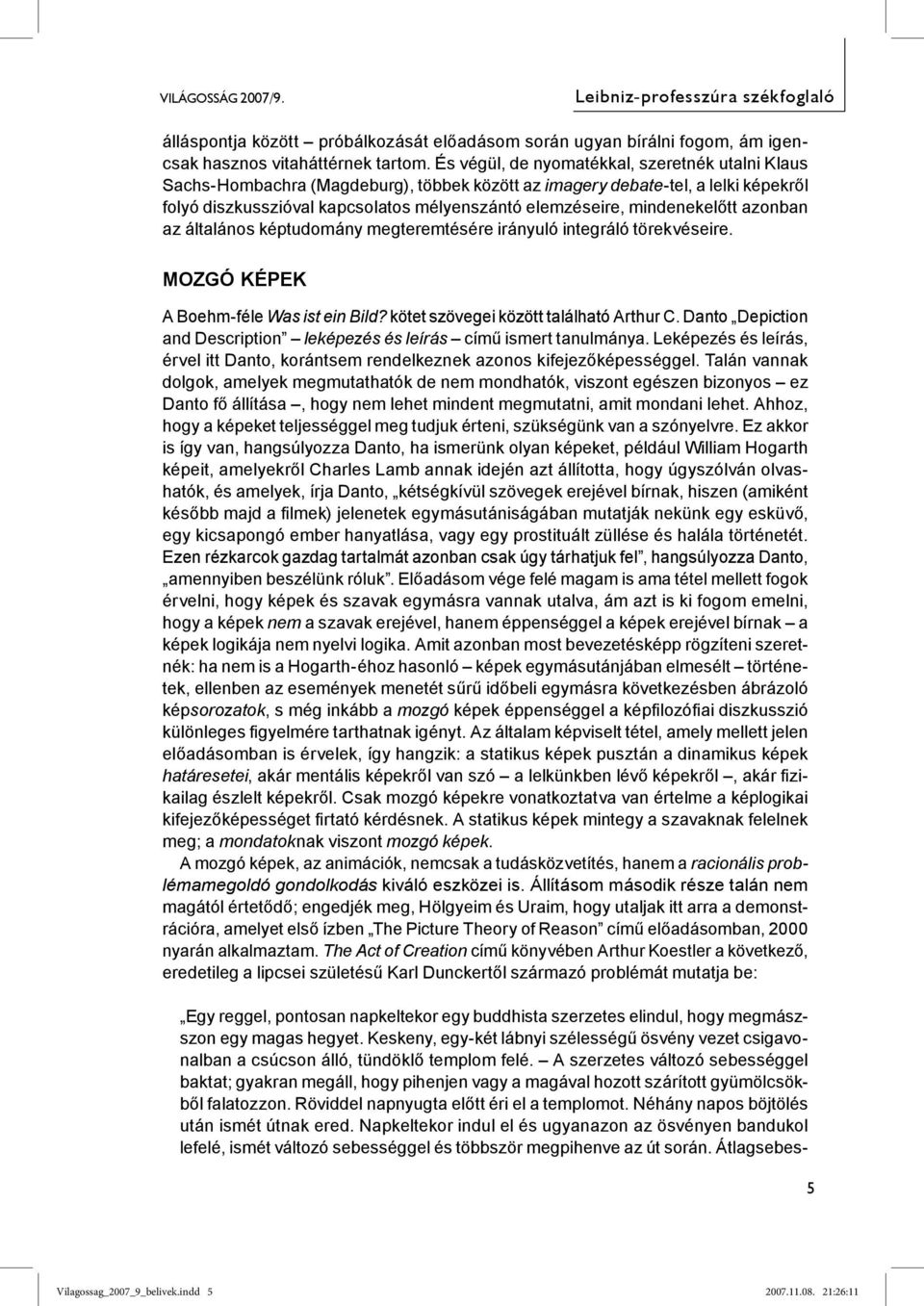 mindenekelőtt azonban az általános képtudomány megteremtésére irányuló integráló törekvéseire. MOZGÓ KÉPEK A Boehm-féle Was ist ein Bild? kötet szövegei között található Arthur C.