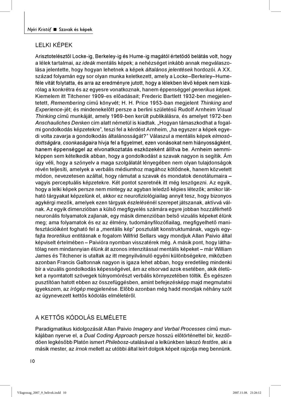 század folyamán egy sor olyan munka keletkezett, amely a Locke Berkeley Humeféle vitát folytatta, és arra az eredményre jutott, hogy a lélekben lévő képek nem kizárólag a konkrétra és az egyesre